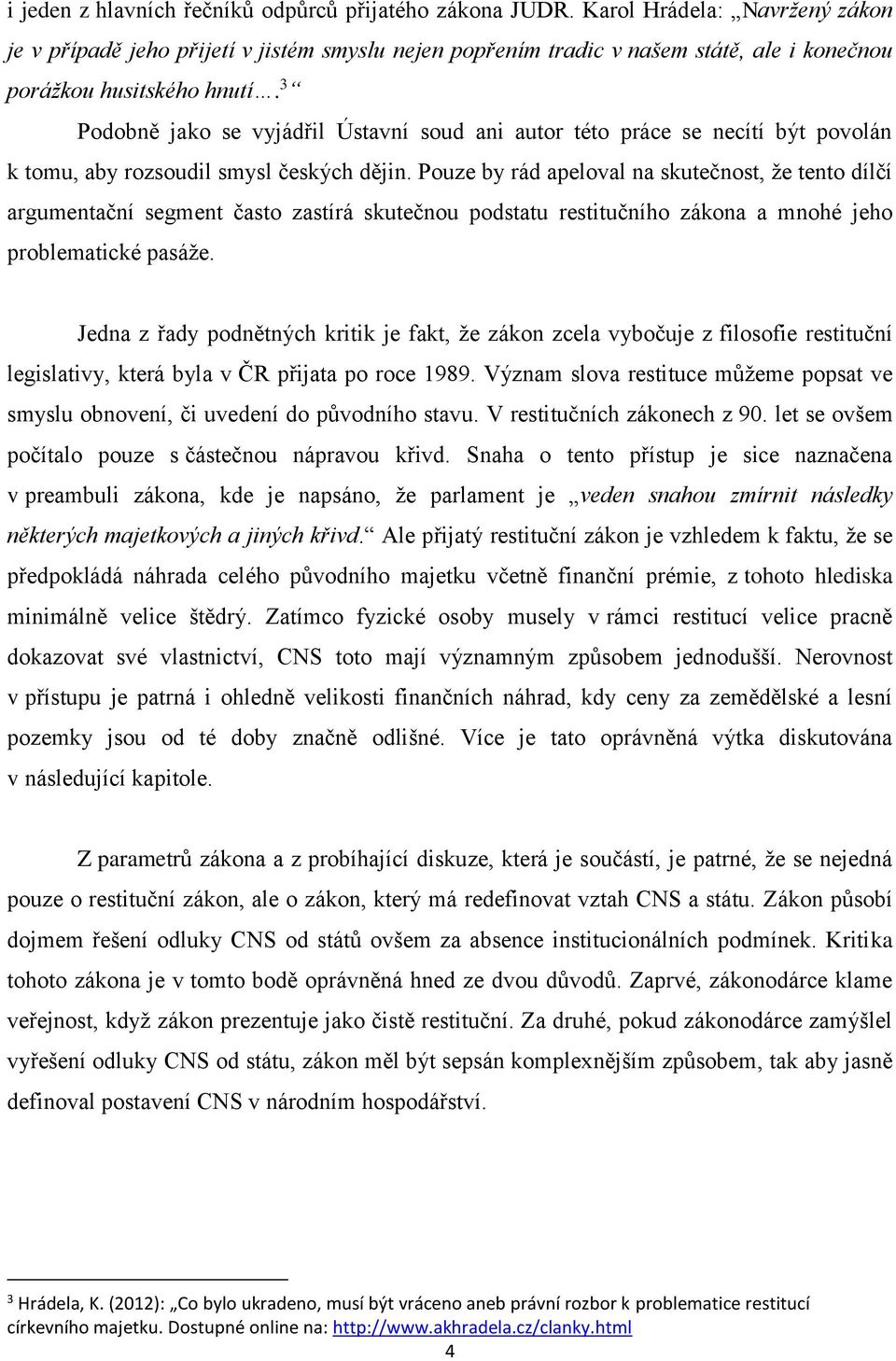 3 Podobně jako se vyjádřil Ústavní soud ani autor této práce se necítí být povolán k tomu, aby rozsoudil smysl českých dějin.