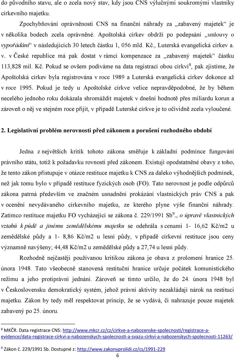 Apoštolská církev obdrží po podepsání smlouvy o vypořádání v následujících 30 letech částku 1, 056 mld. Kč., Luterská evangelická církev a. v. v České republice má pak dostat v rámci kompenzace za zabavený majetek částku 113,828 mil.