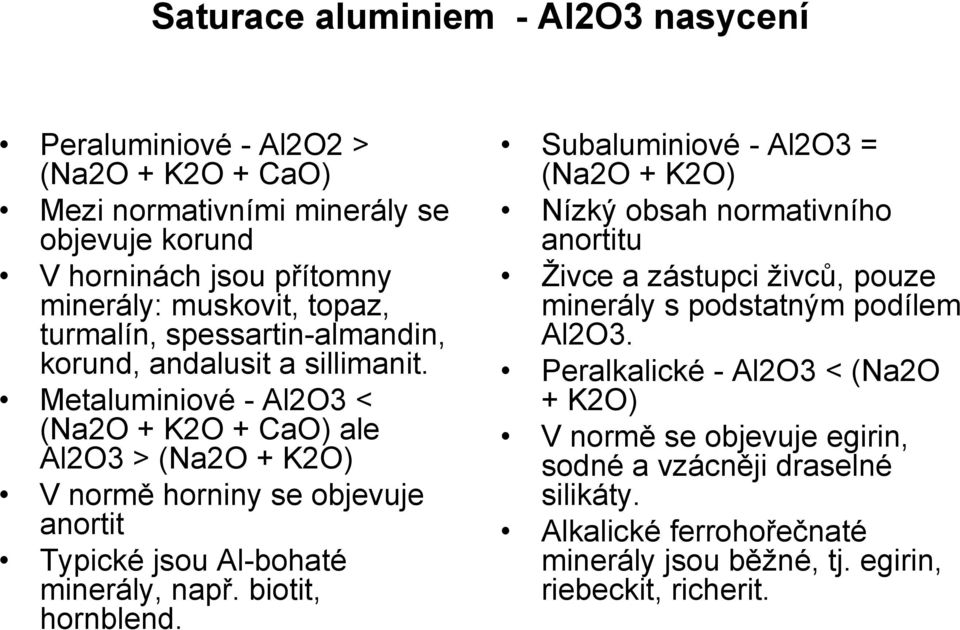 Metaluminiové - Al2O3 < (Na2O + K2O + CaO) ale Al2O3 > (Na2O + K2O) V normě horniny se objevuje anortit Typické jsou Al-bohaté minerály, např. biotit, hornblend.