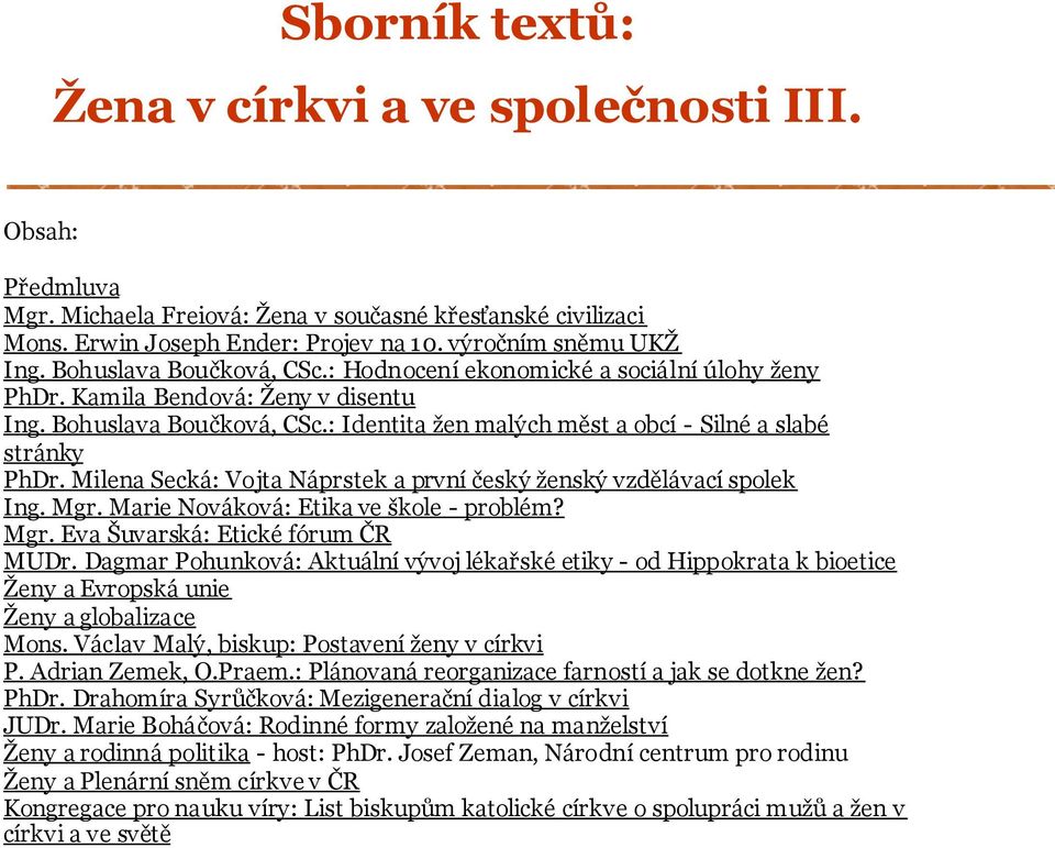 Milena Secká: Vojta Náprstek a první český ţenský vzdělávací spolek Ing. Mgr. Marie Nováková: Etika ve škole - problém? Mgr. Eva Šuvarská: Etické fórum ČR MUDr.