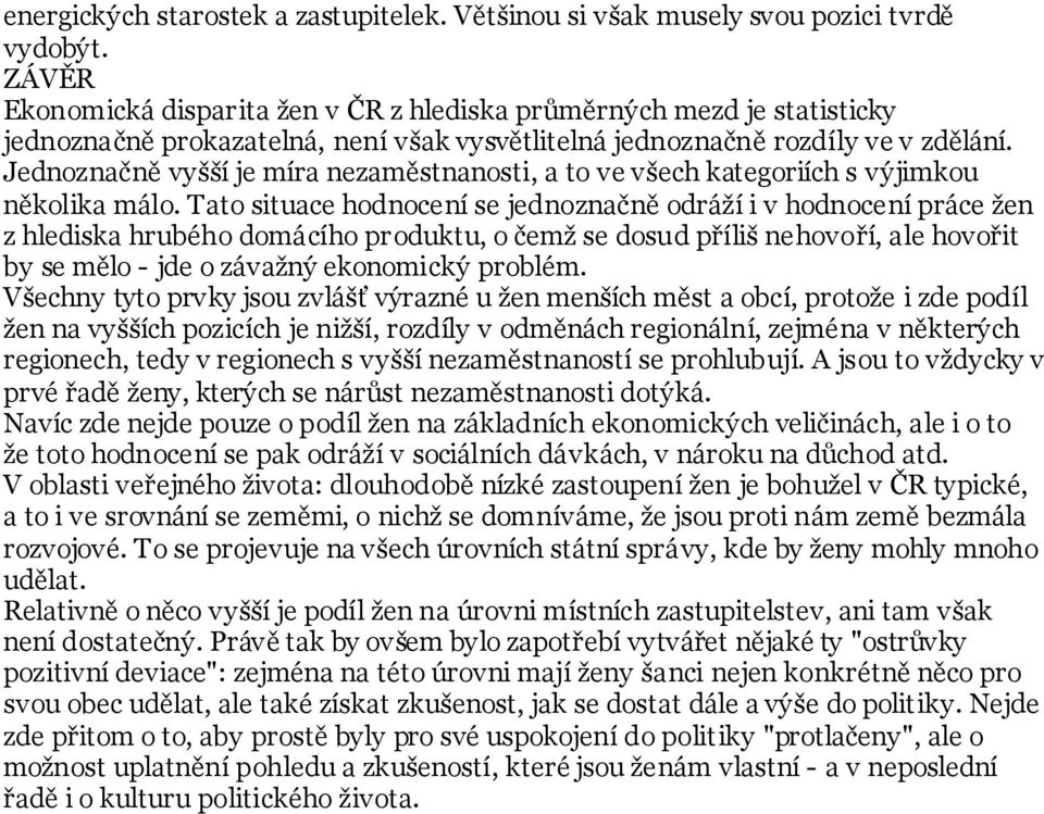 Jednoznačně vyšší je míra nezaměstnanosti, a to ve všech kategoriích s výjimkou několika málo.