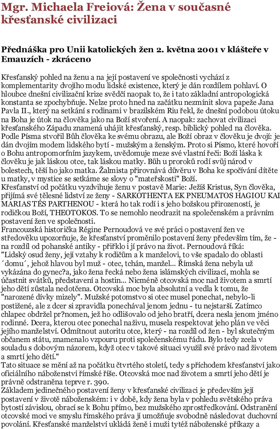 O hloubce dnešní civilizační krize svědčí naopak to, ţe i tato základní antropologická konstanta se zpochybňuje. Nelze proto hned na začátku nezmínit slova papeţe Jana Pavla II.