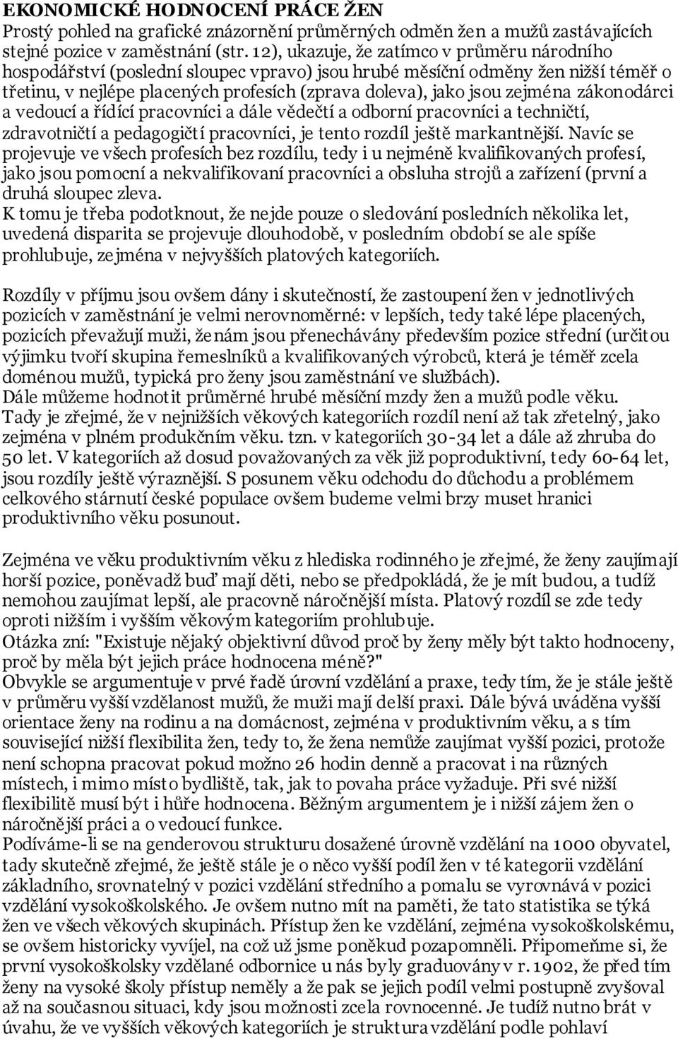 zejména zákonodárci a vedoucí a řídící pracovníci a dále vědečtí a odborní pracovníci a techničtí, zdravotničtí a pedagogičtí pracovníci, je tento rozdíl ještě markantnější.