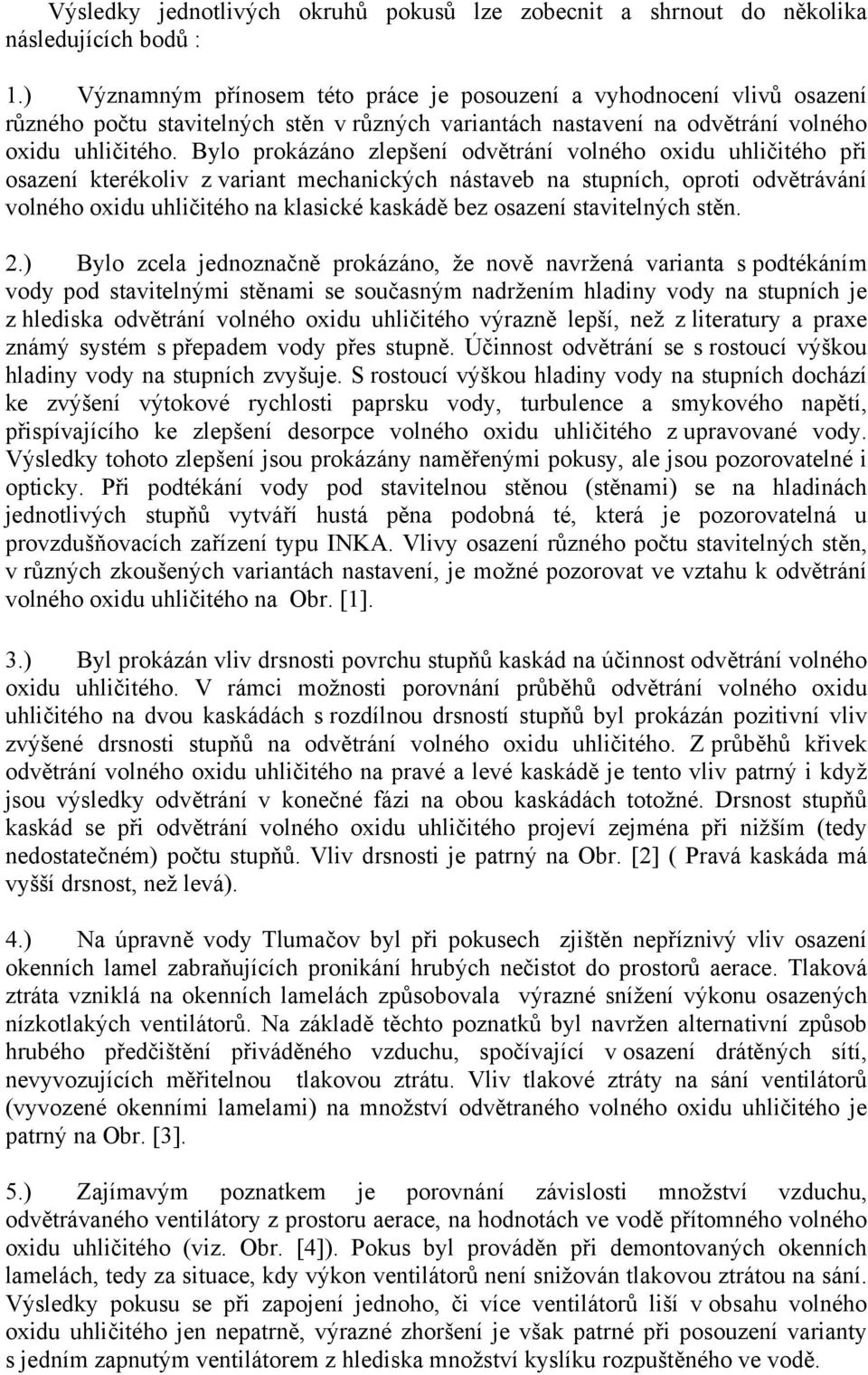 Bylo prokázáno zlepšení odvětrání volného oxidu uhličitého při osazení kterékoliv z variant mechanických nástaveb na stupních, oproti odvětrávání volného oxidu uhličitého na klasické kaskádě bez