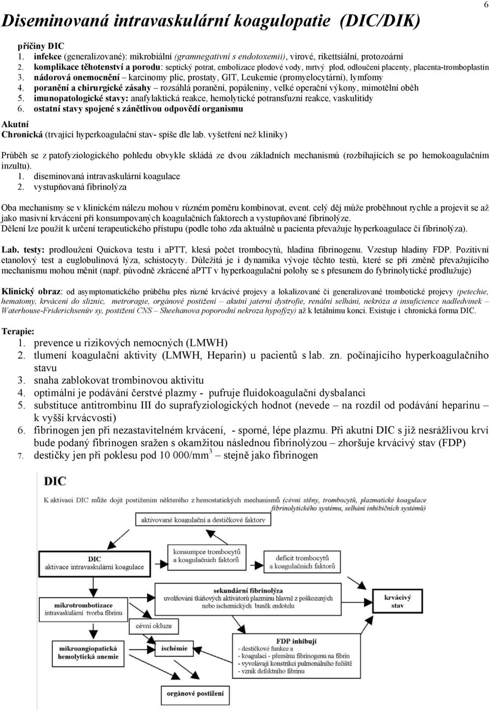 nádorová onemocnění karcinomy plic, prostaty, GIT, Leukemie (promyelocytární), lymfomy 4. poranění a chirurgické zásahy rozsáhlá poranění, popáleniny, velké operační výkony, mimotělní oběh 5.