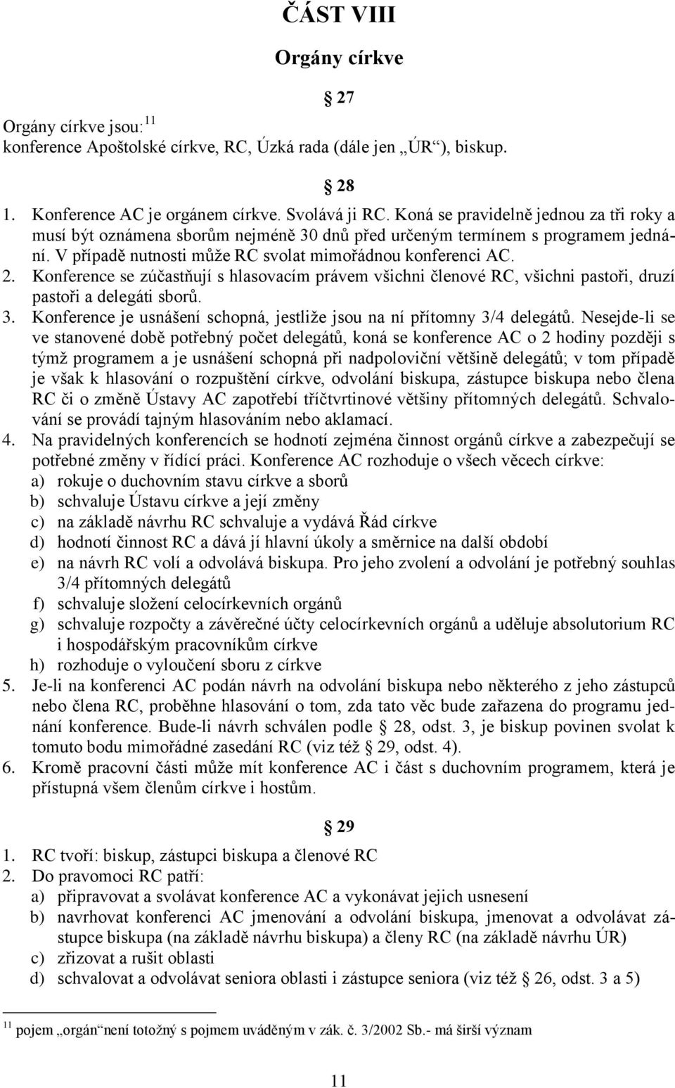 Konference se zúčastňují s hlasovacím právem všichni členové RC, všichni pastoři, druzí pastoři a delegáti sborů. 3. Konference je usnášení schopná, jestliže jsou na ní přítomny 3/4 delegátů.