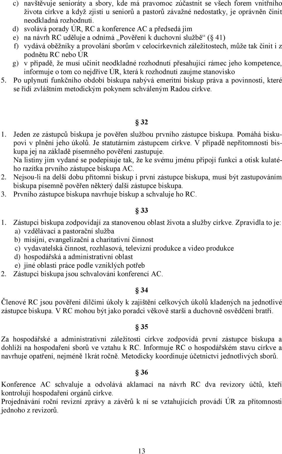 činit i z podnětu RC nebo ÚR g) v případě, že musí učinit neodkladné rozhodnutí přesahující rámec jeho kompetence, informuje o tom co nejdříve ÚR, která k rozhodnutí zaujme stanovisko 5.