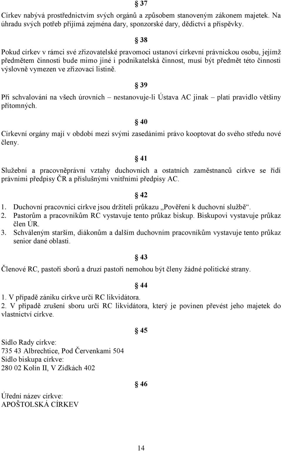 vymezen ve zřizovací listině. 39 Při schvalování na všech úrovních nestanovuje-li Ústava AC jinak platí pravidlo většiny přítomných.