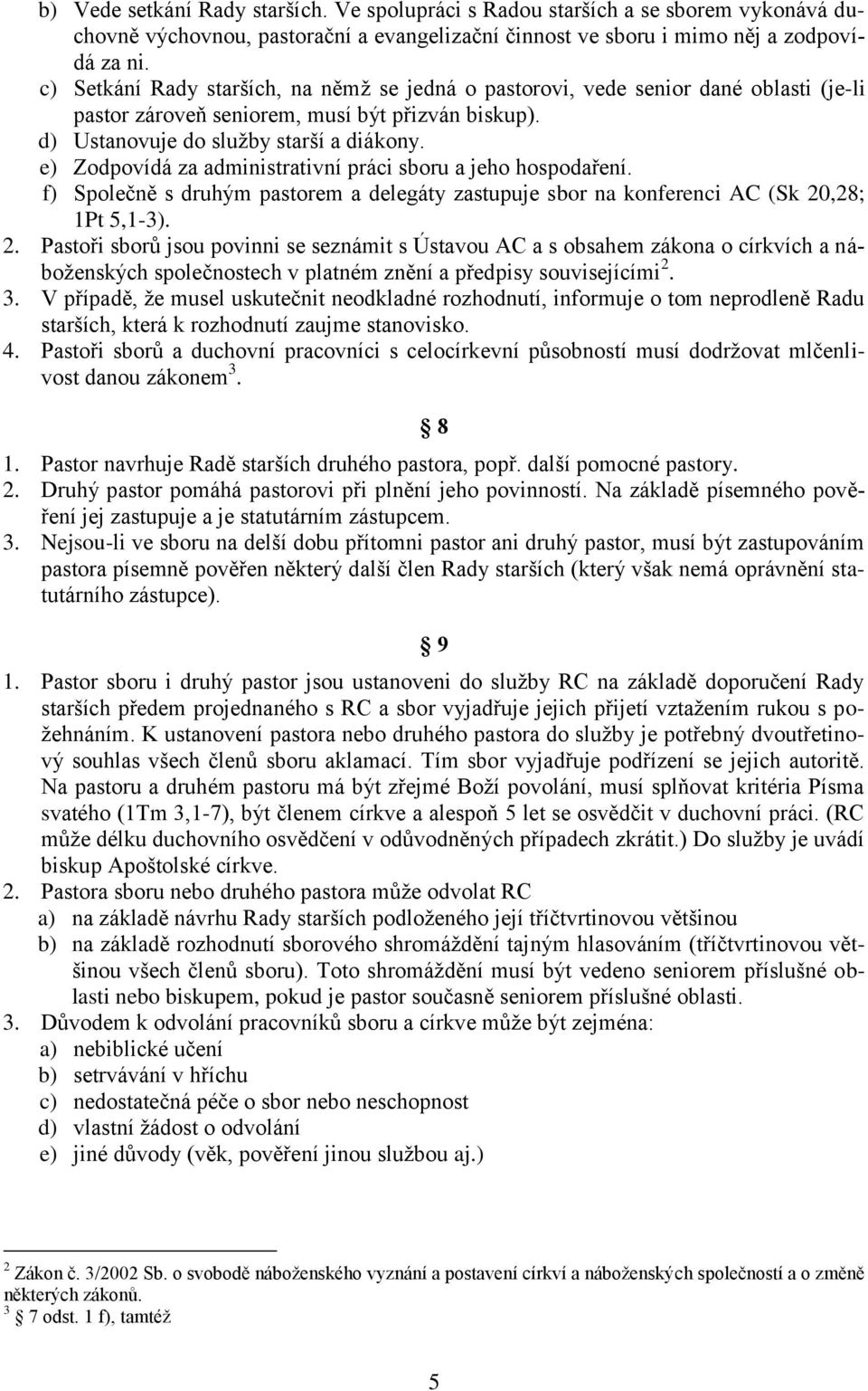 e) Zodpovídá za administrativní práci sboru a jeho hospodaření. f) Společně s druhým pastorem a delegáty zastupuje sbor na konferenci AC (Sk 20