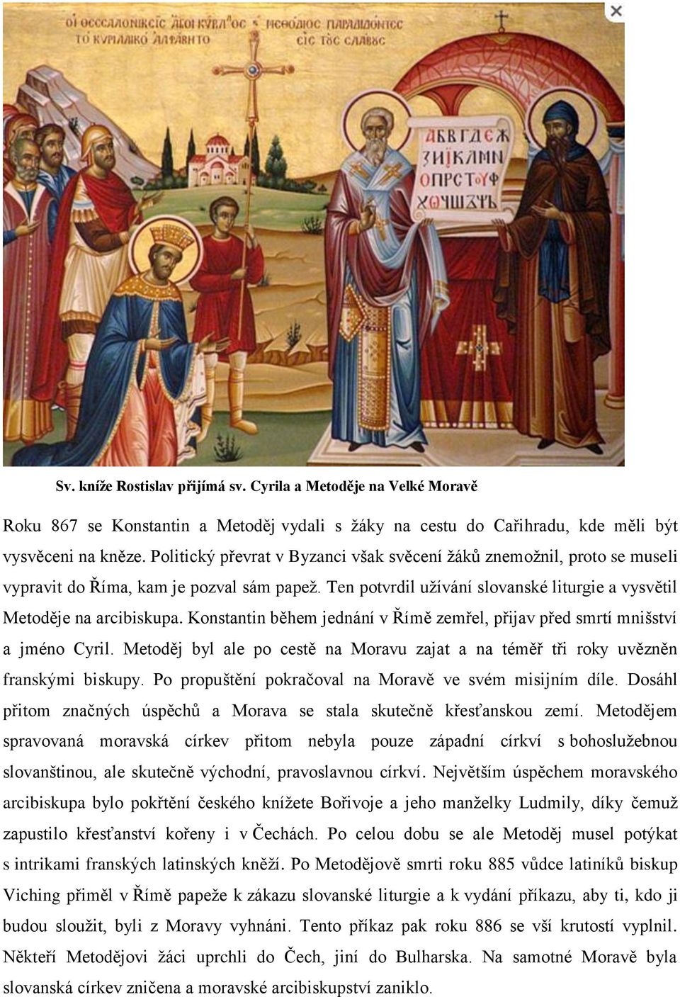 Konstantin během jednání v Římě zemřel, přijav před smrtí mnišství a jméno Cyril. Metoděj byl ale po cestě na Moravu zajat a na téměř tři roky uvězněn franskými biskupy.