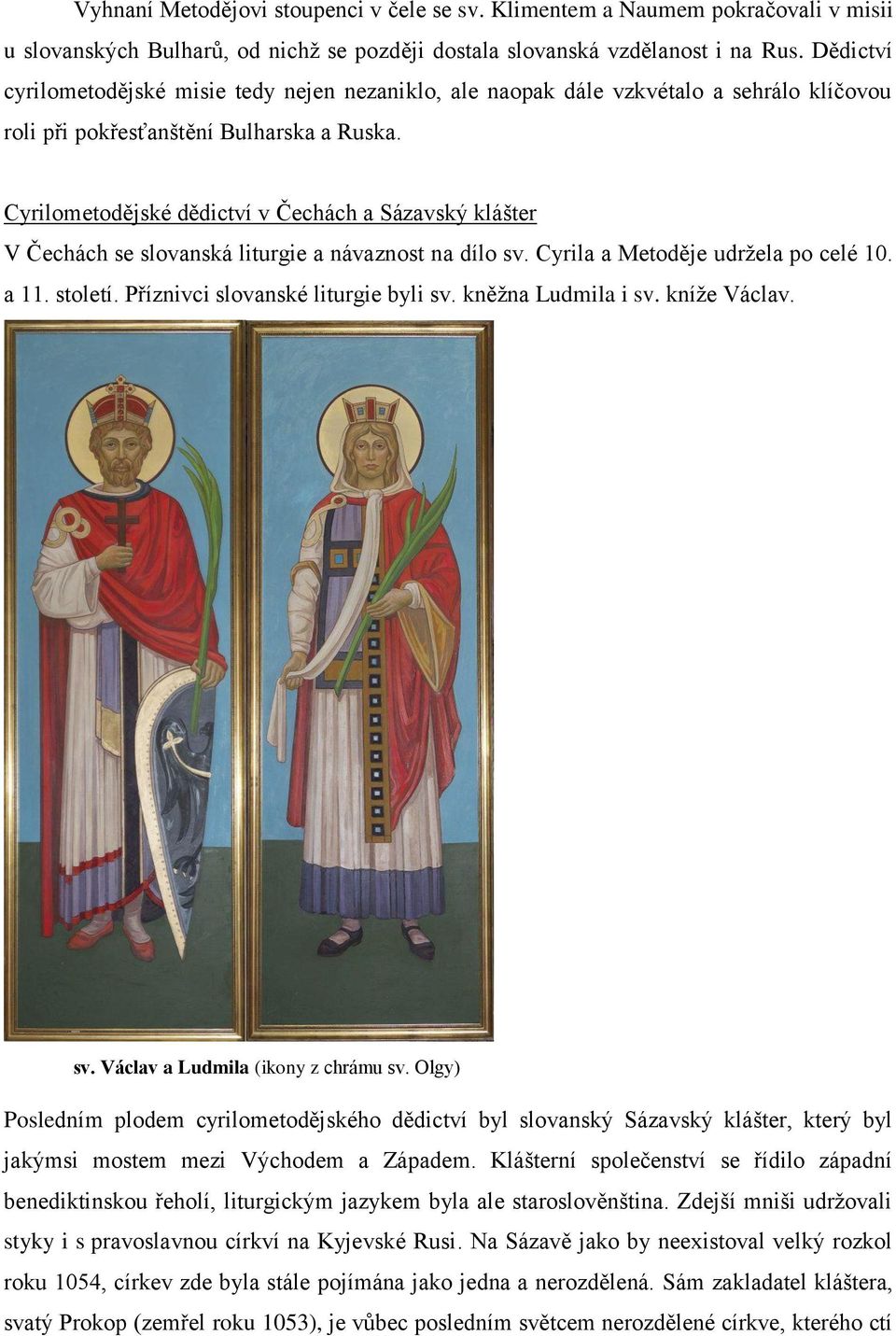Cyrilometodějské dědictví v Čechách a Sázavský klášter V Čechách se slovanská liturgie a návaznost na dílo sv. Cyrila a Metoděje udržela po celé 10. a 11. století.
