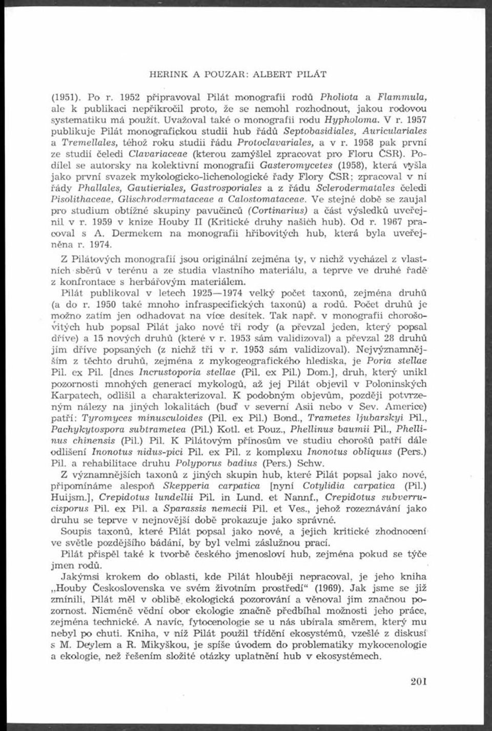 U važoval také o m onografii rodu ypholoma. V r. 1957 publikuje Pilát monografipkou studii hub řádů Septobasidiales, Auriculariales a Tremellales, téhož roku studii řádu Protoclavariales, a v r.