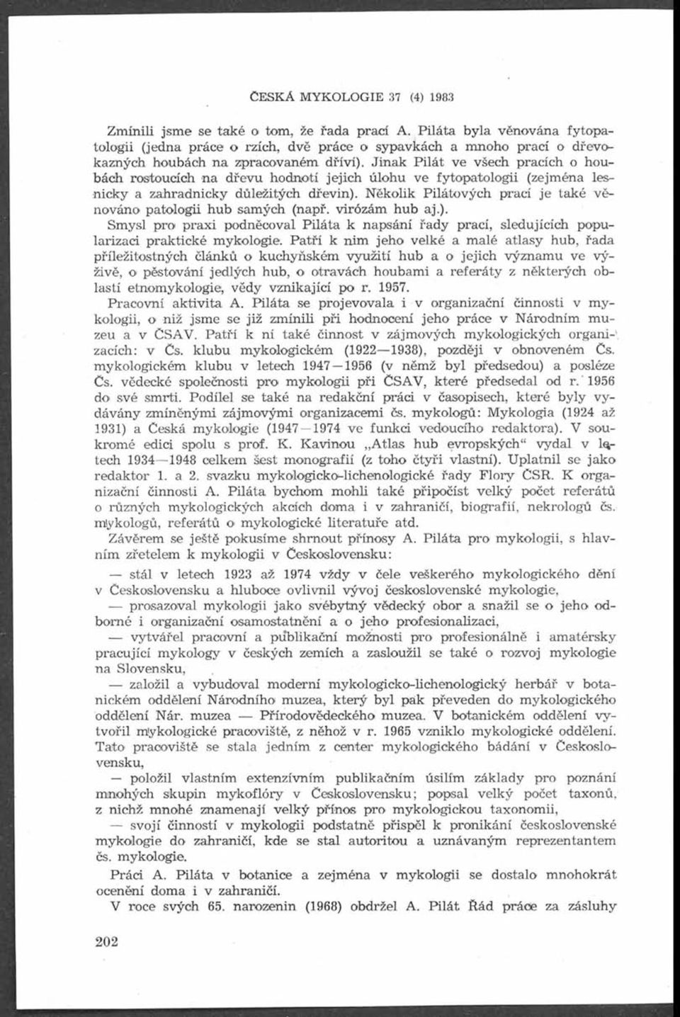 Jinak Pilát ve všech pracích o houbách rostoucích na dřevu hodnotí jejich úlohu ve fytopatologii (zejména lesnicky a zahradnicky důležitých dřevin).