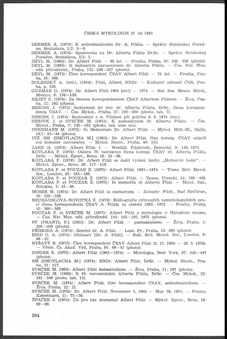 Muz. odd. přírodověd., Praha, 132: 236 237 (photo). D EYL M. (1973): Clen korespondent ČSAV A lbert Pilát 70 let. Preslia. Praha, 45: 366. D O LE NSKÝ A. (red.), (1934): Pilát, Albert, RNDr.