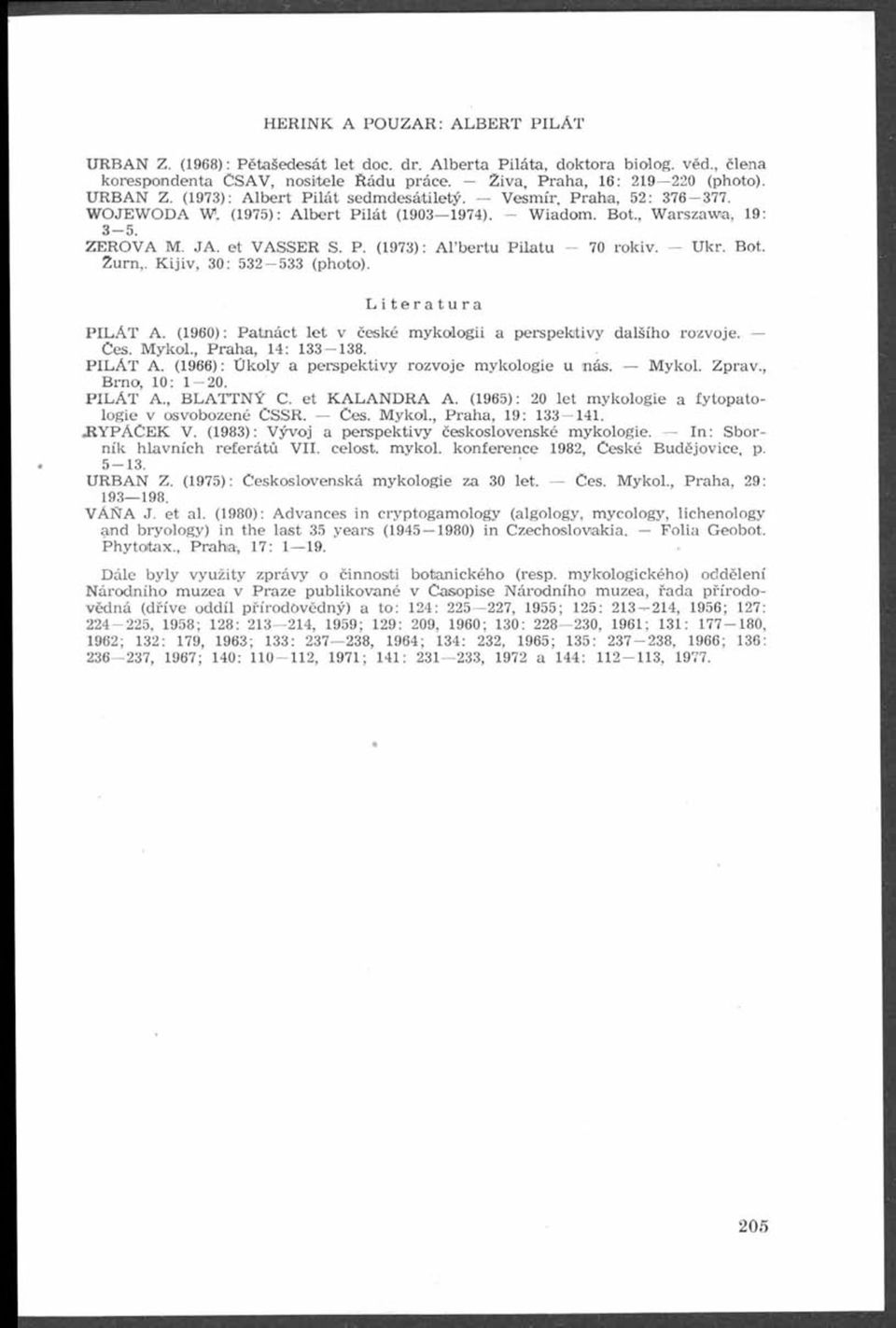 Ukr. Bot. Zurn,. K ijiv, 30: 532 533 (photo). Literatura P L Á T A. (1960): Patnáct let v české m ykologii a perspektivy dalšího rozvoje. Ces. Mykol., Praha, 14: 133 138. P L Á T A. (1966): Úkoly a perspektivy rozvoje mykologie u nás.