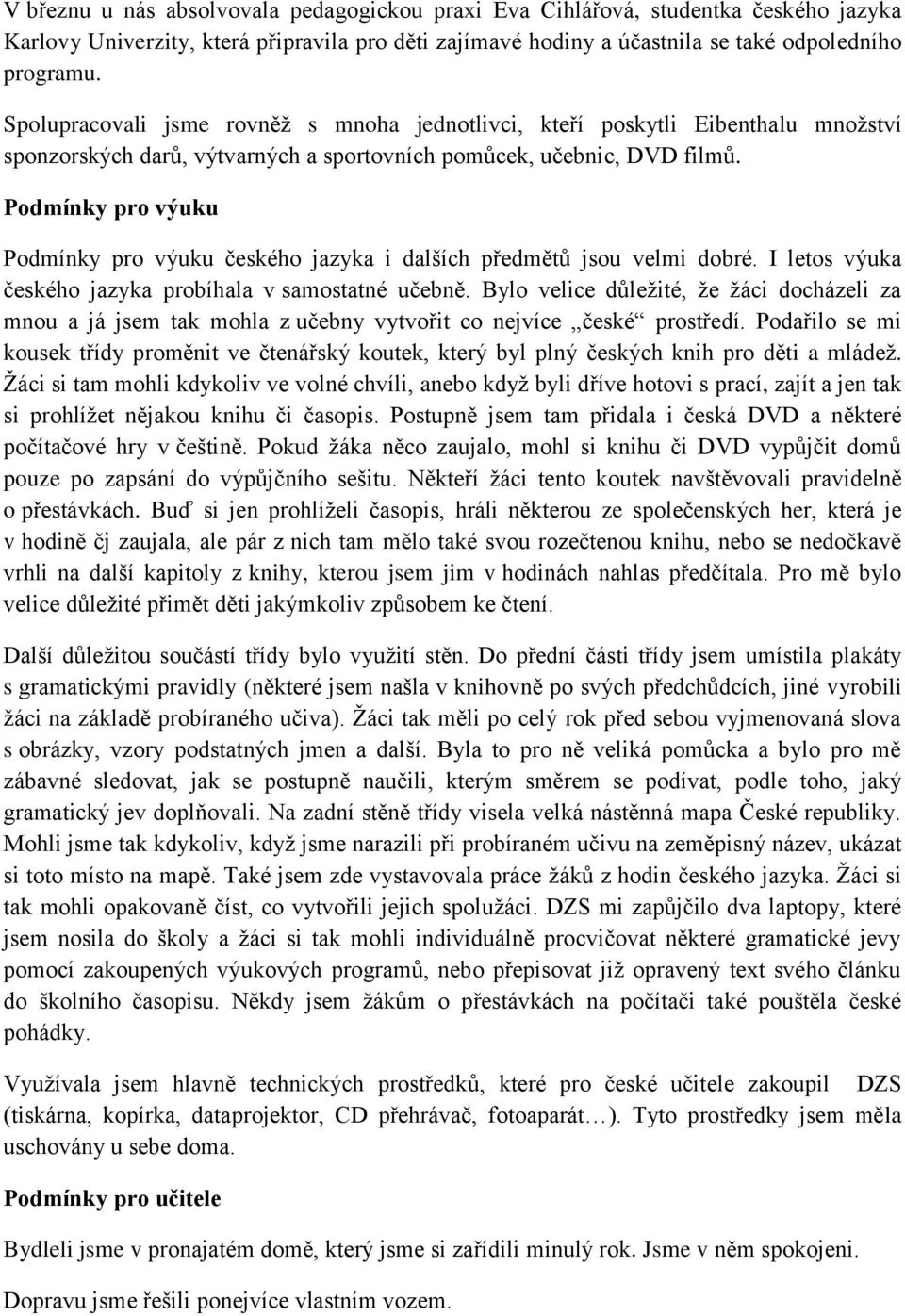 Podmínky pro výuku Podmínky pro výuku českého jazyka i dalších předmětů jsou velmi dobré. I letos výuka českého jazyka probíhala v samostatné učebně.