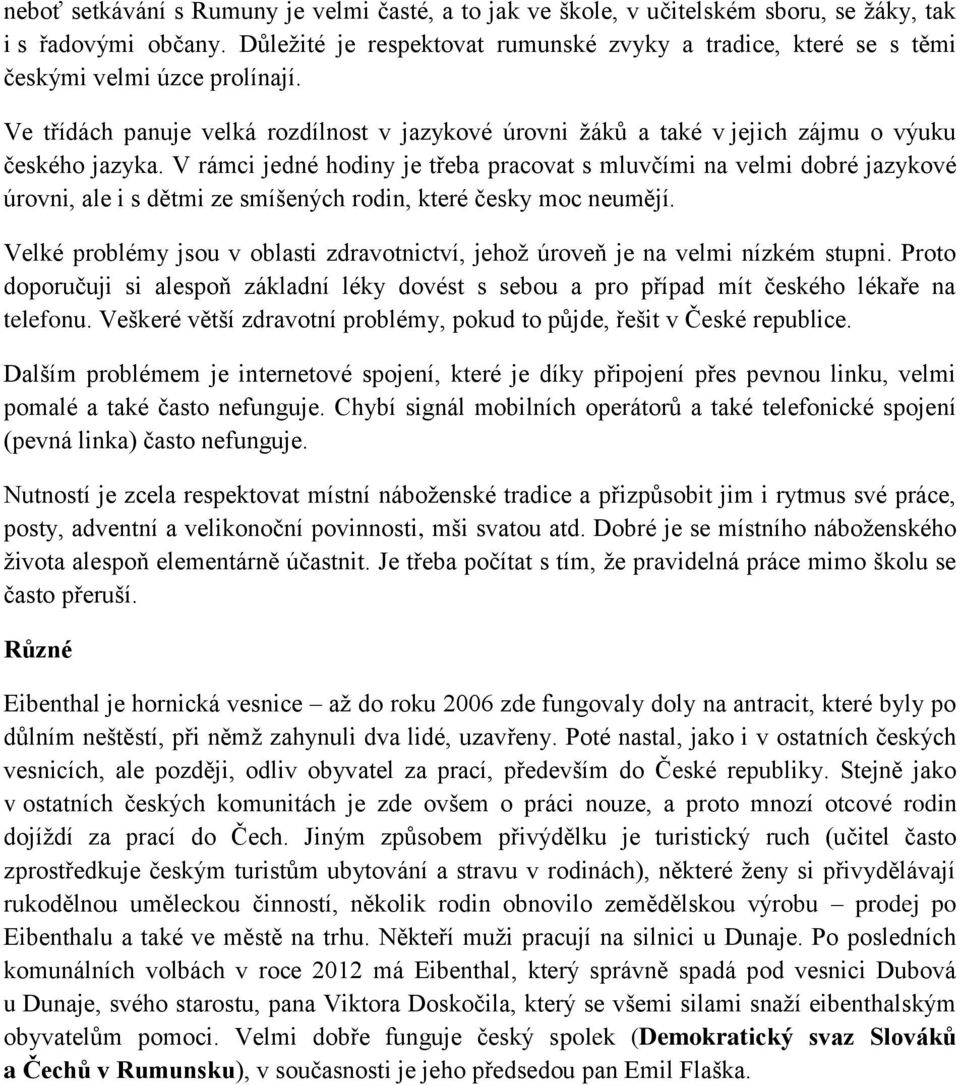 V rámci jedné hodiny je třeba pracovat s mluvčími na velmi dobré jazykové úrovni, ale i s dětmi ze smíšených rodin, které česky moc neumějí.