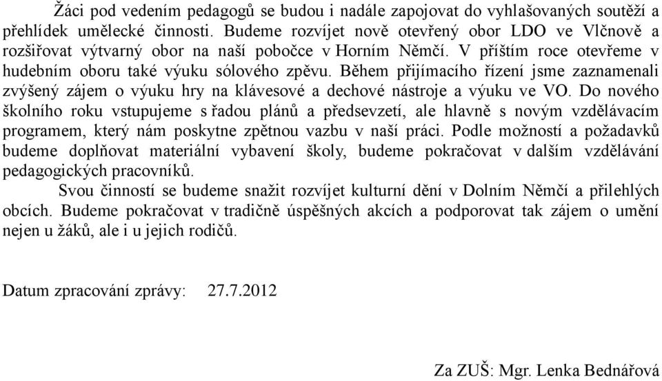 Během přijímacího řízení jsme zaznamenali zvýšený zájem o výuku hry na klávesové a dechové nástroje a výuku ve VO.