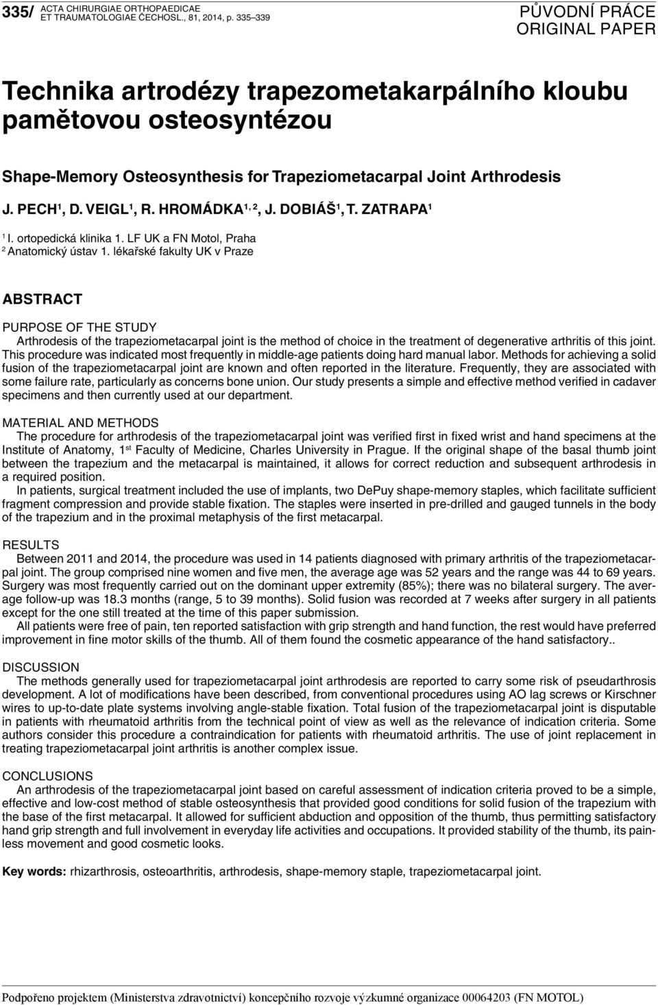 lékařské fakulty UK v Praze ABSTRACT PURPOSE OF THE STUDY Arthrodesis of the trapeziometacarpal joint is the method of choice in the treatment of degenerative arthritis of this joint.