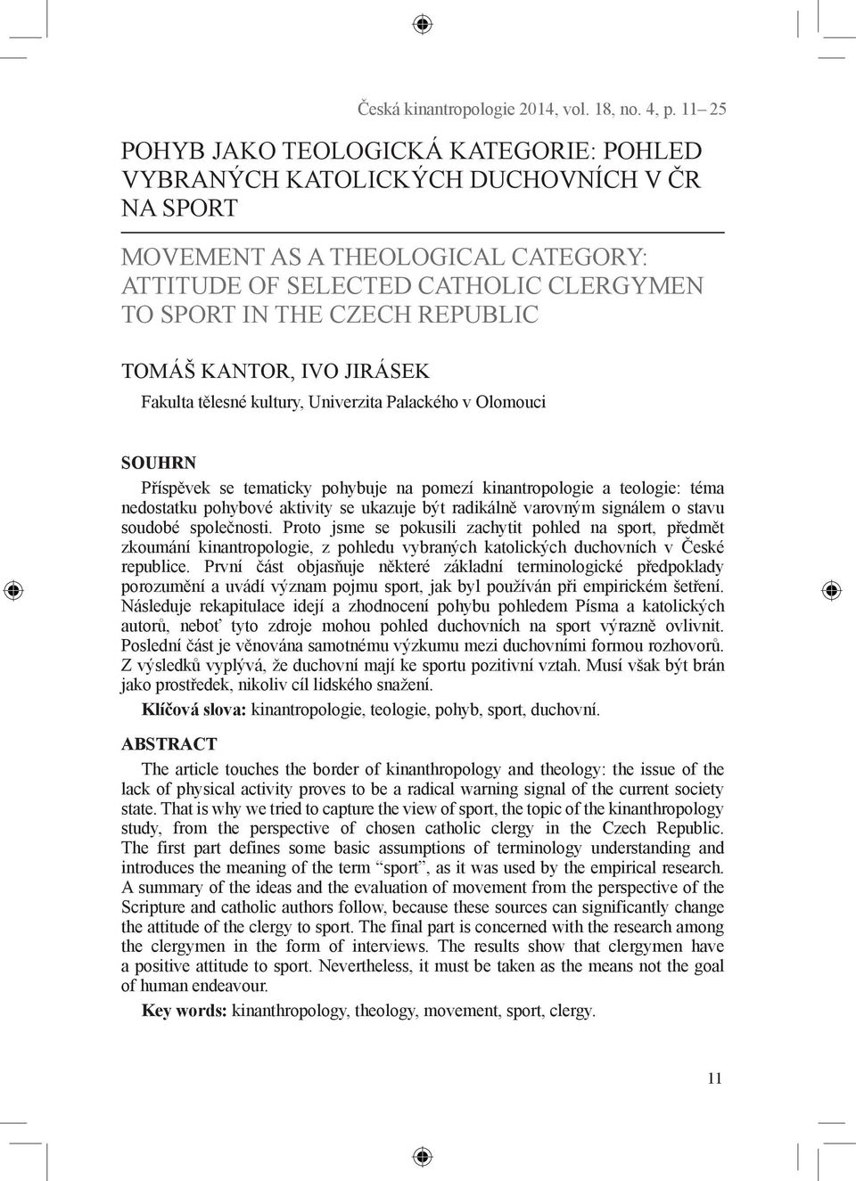 TOMÁŠ KANTOR, IVO JIRÁSEK Fakulta tělesné kultury, Univerzita Palackého v Olomouci SOUHRN Příspěvek se tematicky pohybuje na pomezí kinantropologie a teologie: téma nedostatku pohybové aktivity se