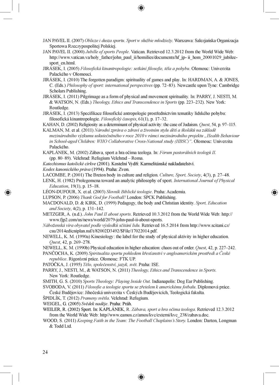 (2005) Filosofická kinantropologie: setkání filosofie, těla a pohybu. Olomouc: Univerzita Palackého v Olomouci. JIRÁSEK, I. (2010) The forgotten paradigm: spirituality of games and play.