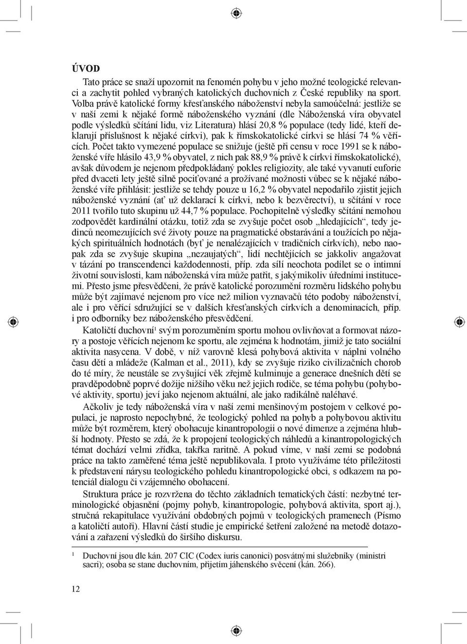 Literatura) hlásí 20,8 % populace (tedy lidé, kteří deklarují příslušnost k nějaké církvi), pak k římskokatolické církvi se hlásí 74 % věřících.