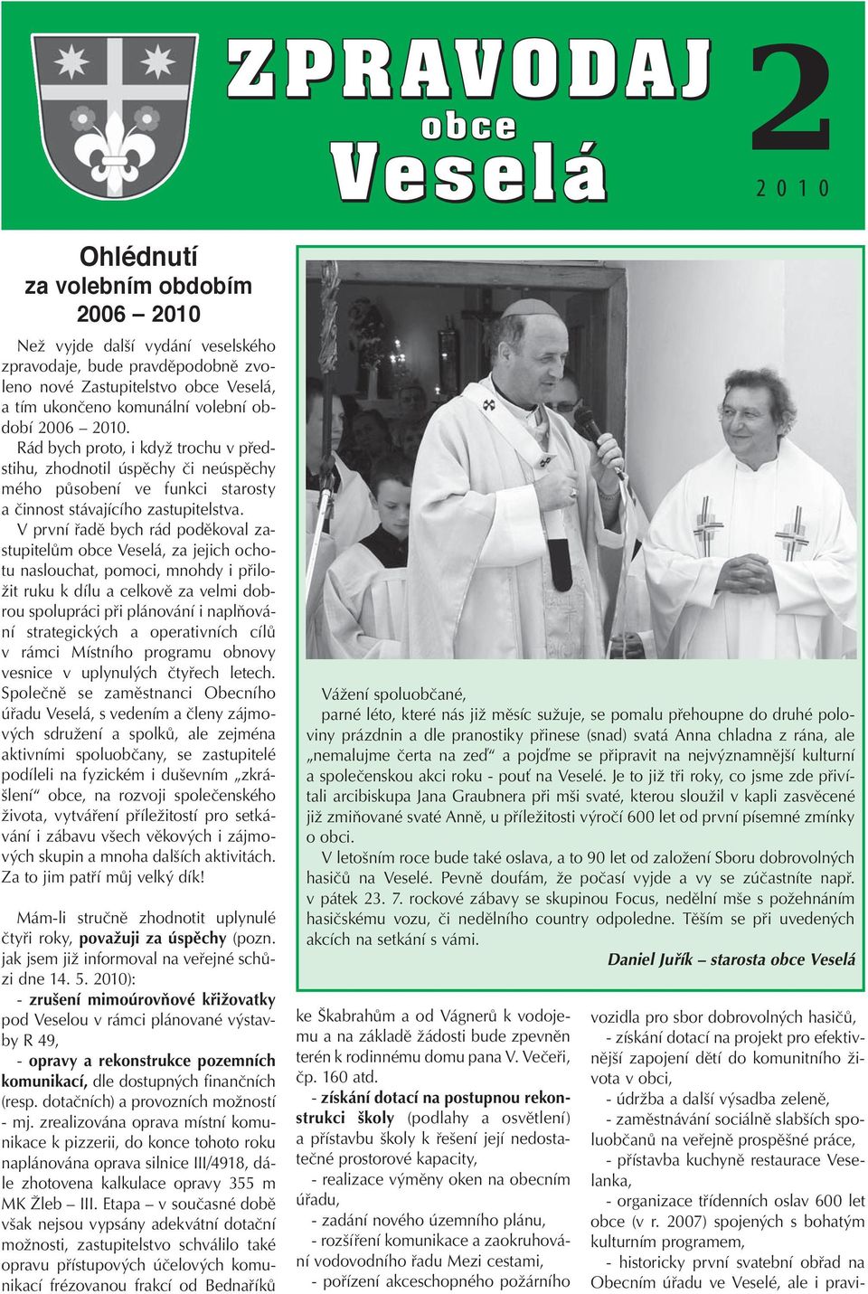 V první řadě bych rád poděkoval zastupitelům obce Veselá, za jejich ochotu naslouchat, pomoci, mnohdy i přiložit ruku k dílu a celkově za velmi dobrou spolupráci při plánování i naplňování