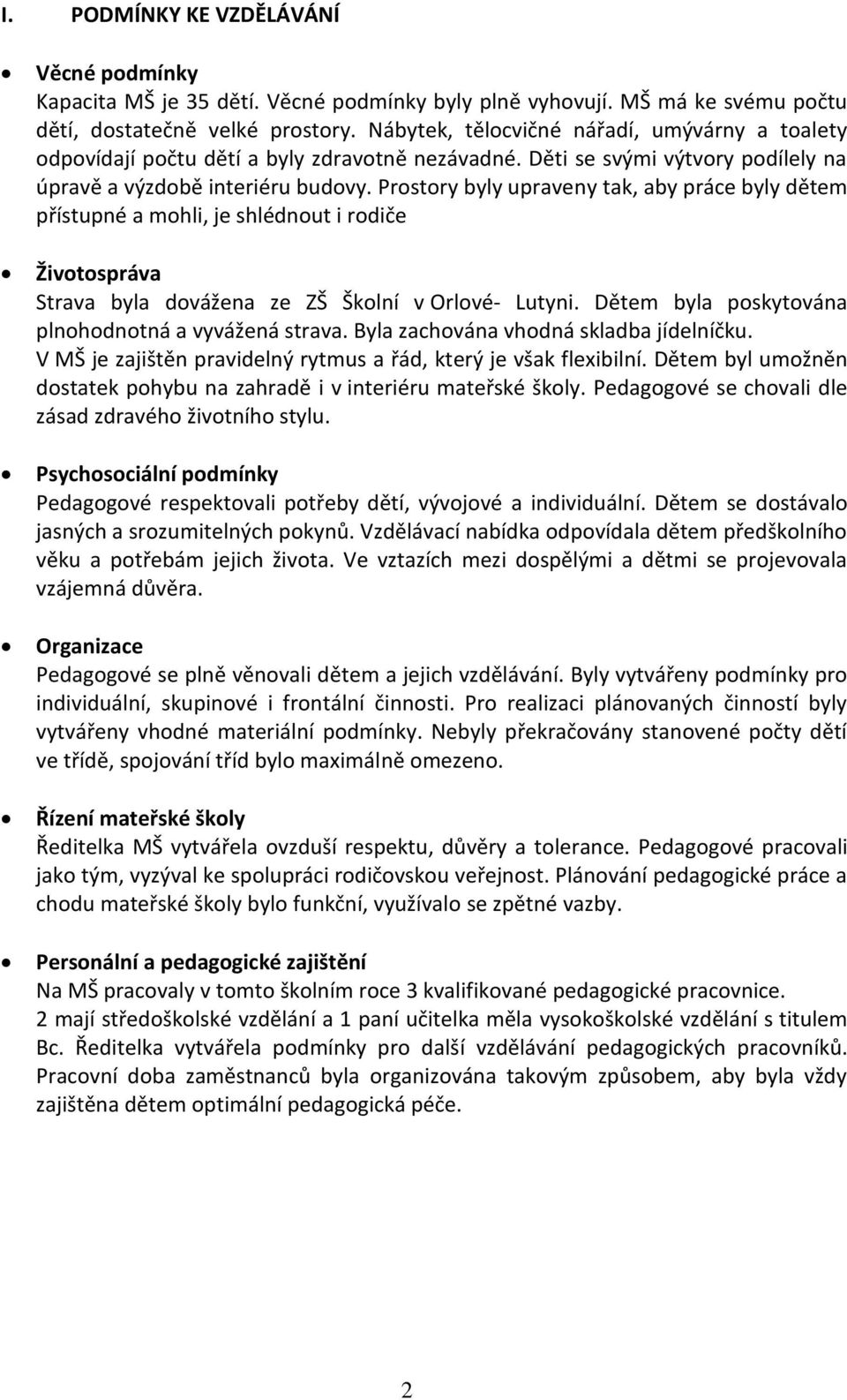 Prostory byly upraveny tak, aby práce byly dětem přístupné a mohli, je shlédnout i rodiče Životospráva Strava byla dovážena ze ZŠ Školní v Orlové- Lutyni.