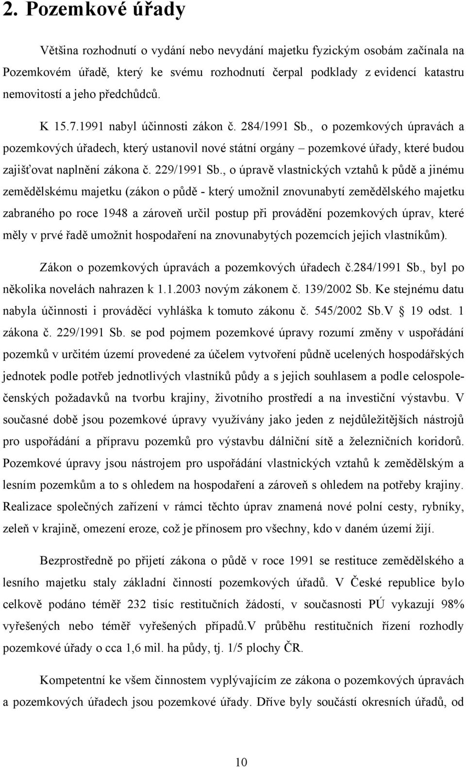 , o pozemkových úpravách a pozemkových úřadech, který ustanovil nové státní orgány pozemkové úřady, které budou zajišťovat naplnění zákona č. 229/1991 Sb.