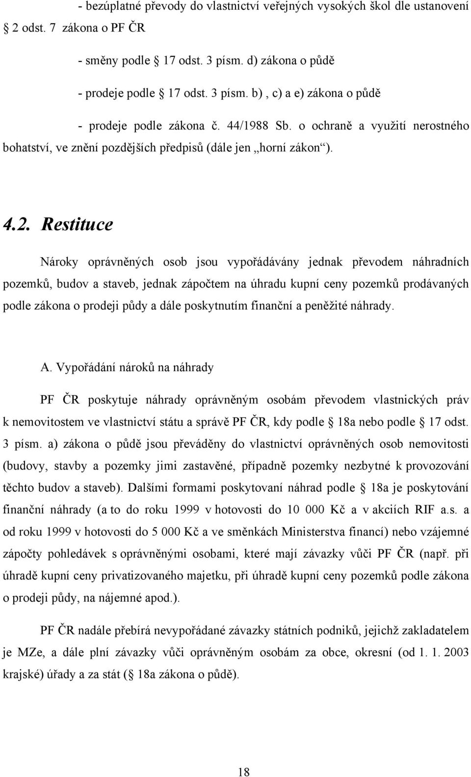 Restituce Nároky oprávněných osob jsou vypořádávány jednak převodem náhradních pozemků, budov a staveb, jednak zápočtem na úhradu kupní ceny pozemků prodávaných podle zákona o prodeji půdy a dále