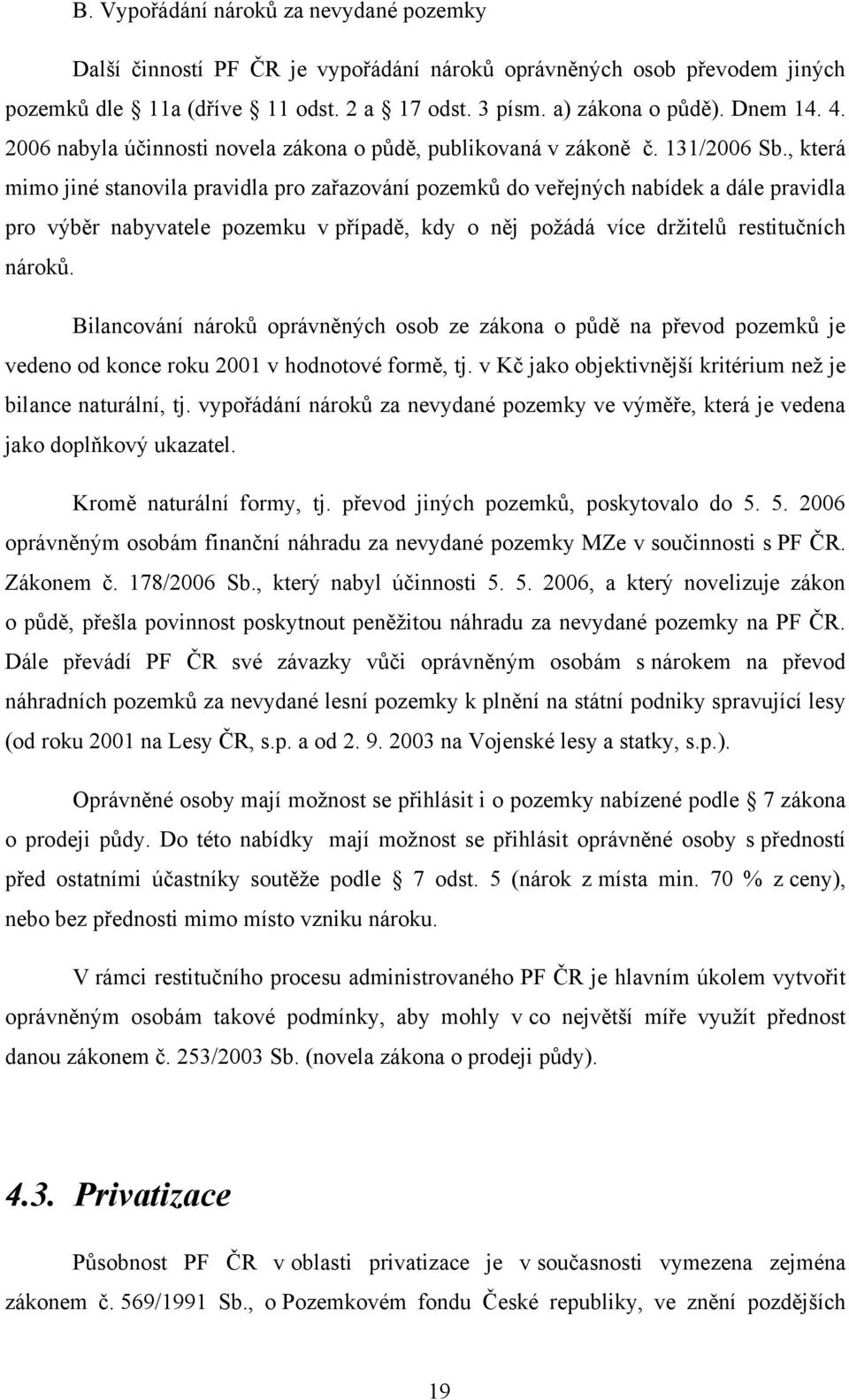 , která mimo jiné stanovila pravidla pro zařazování pozemků do veřejných nabídek a dále pravidla pro výběr nabyvatele pozemku v případě, kdy o něj poţádá více drţitelů restitučních nároků.