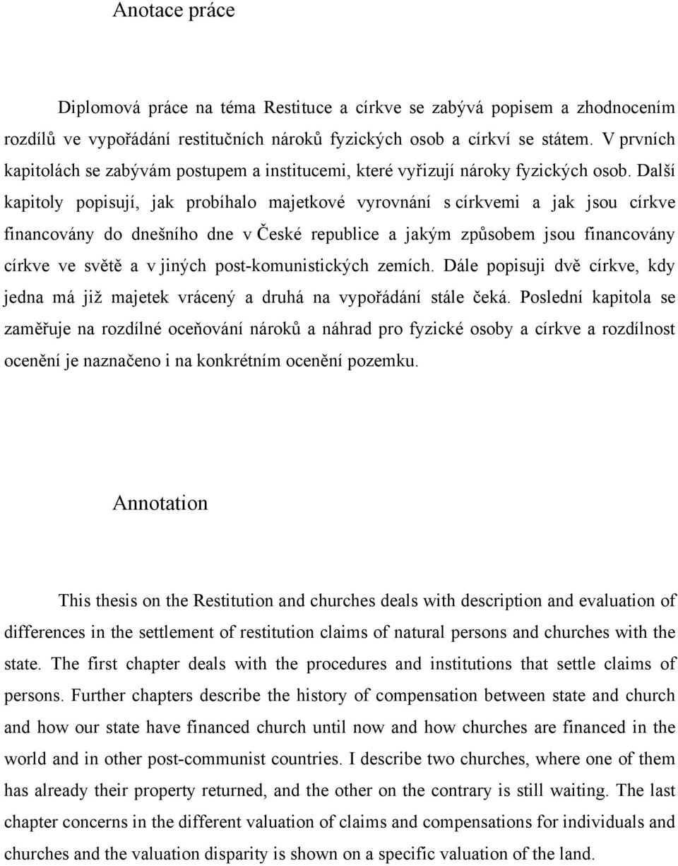 Další kapitoly popisují, jak probíhalo majetkové vyrovnání s církvemi a jak jsou církve financovány do dnešního dne v České republice a jakým způsobem jsou financovány církve ve světě a v jiných
