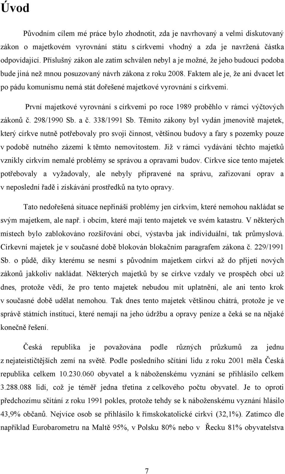 Faktem ale je, ţe ani dvacet let po pádu komunismu nemá stát dořešené majetkové vyrovnání s církvemi. První majetkové vyrovnání s církvemi po roce 1989 proběhlo v rámci výčtových zákonů č.