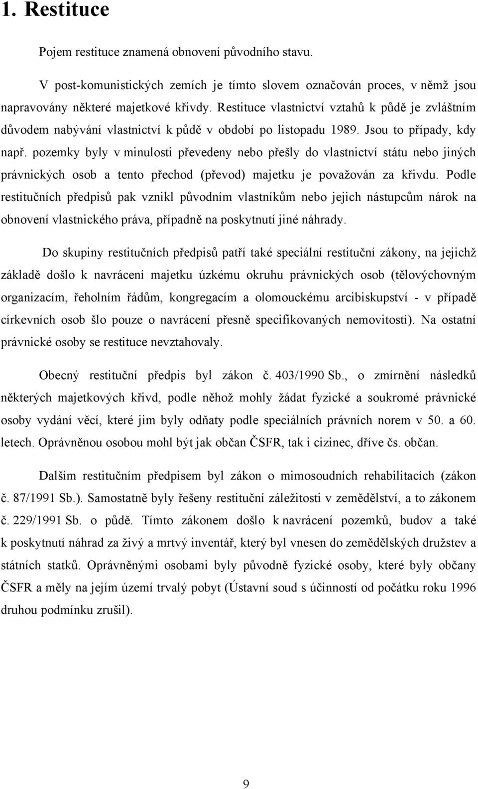 pozemky byly v minulosti převedeny nebo přešly do vlastnictví státu nebo jiných právnických osob a tento přechod (převod) majetku je povaţován za křivdu.