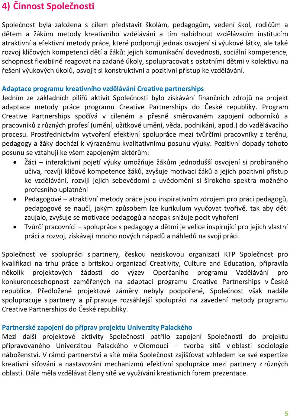 flexibilně reagovat na zadané úkoly, spolupracovat s ostatními dětmi v kolektivu na řešení výukových úkolů, osvojit si konstruktivní a pozitivní přístup ke vzdělávání.