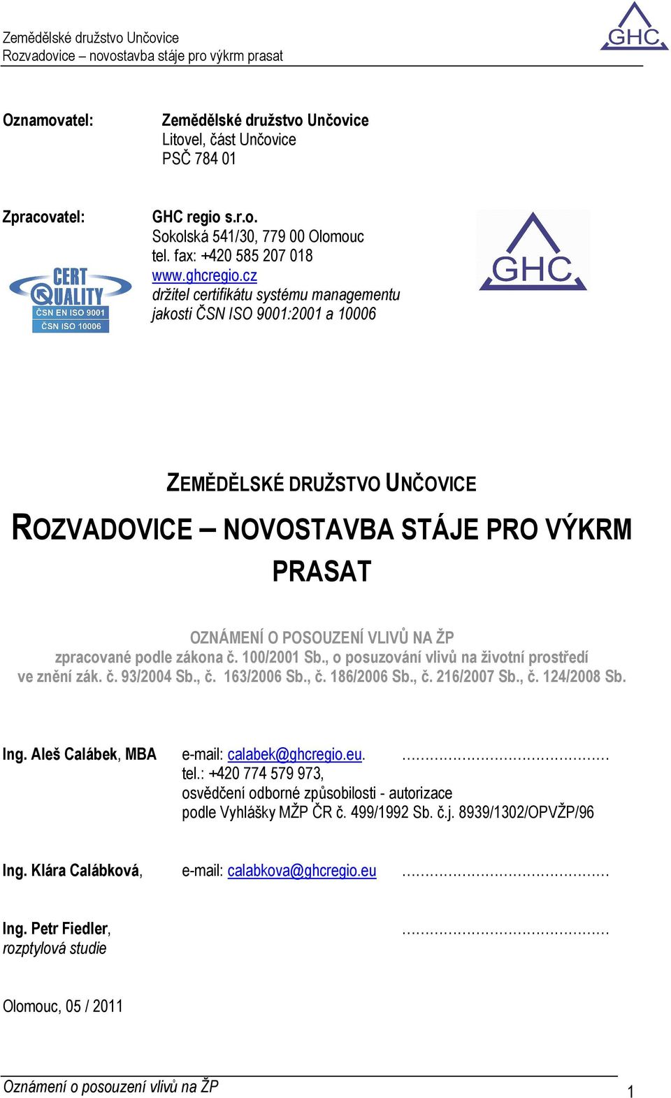 podle zákona č. 100/2001 Sb., o posuzování vlivů na životní prostředí ve znění zák. č. 93/2004 Sb., č. 163/2006 Sb., č. 186/2006 Sb., č. 216/2007 Sb., č. 124/2008 Sb. Ing.