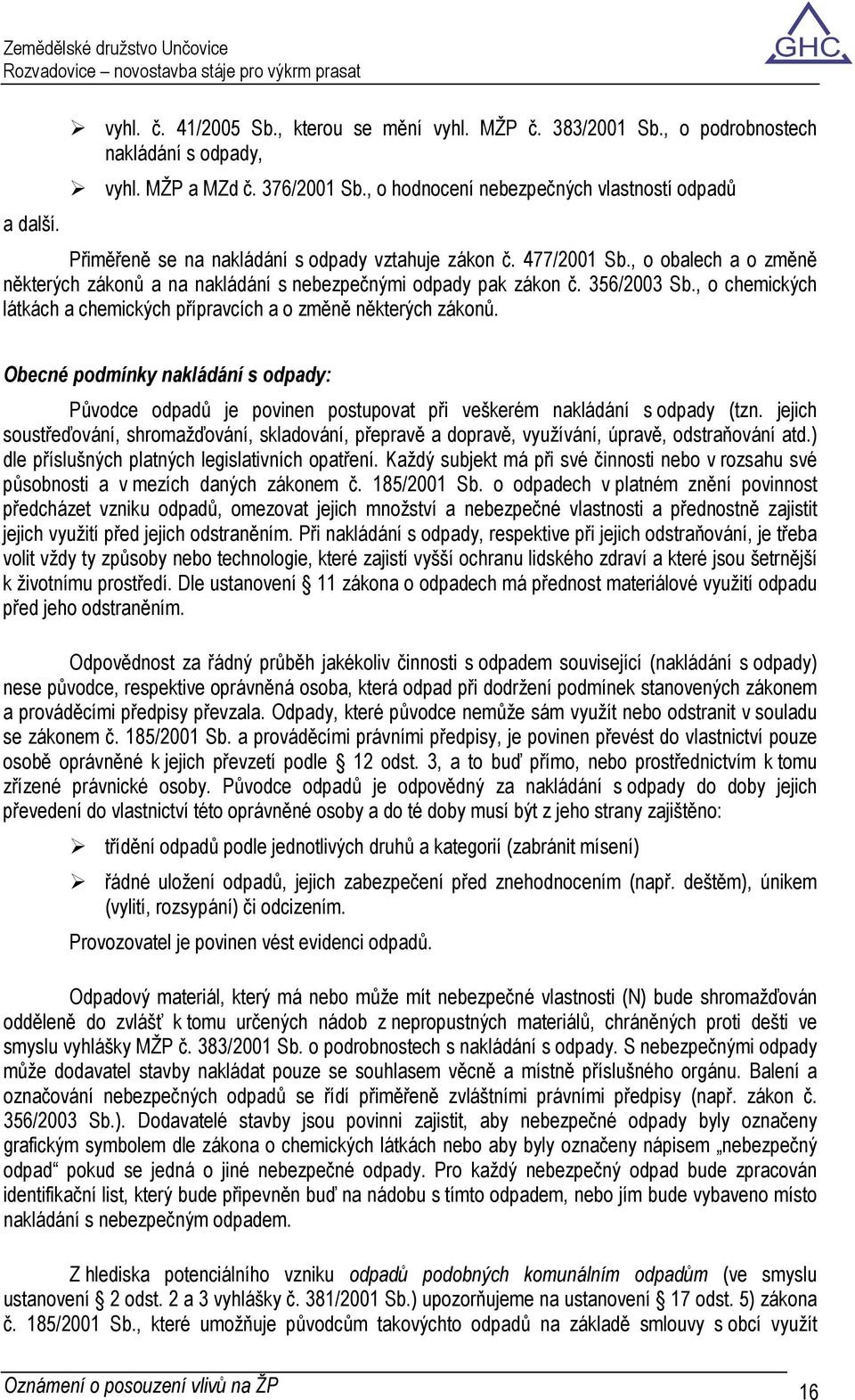 356/2003 Sb., o chemických látkách a chemických přípravcích a o změně některých zákonů. Obecné podmínky nakládání s odpady: Původce odpadů je povinen postupovat při veškerém nakládání s odpady (tzn.