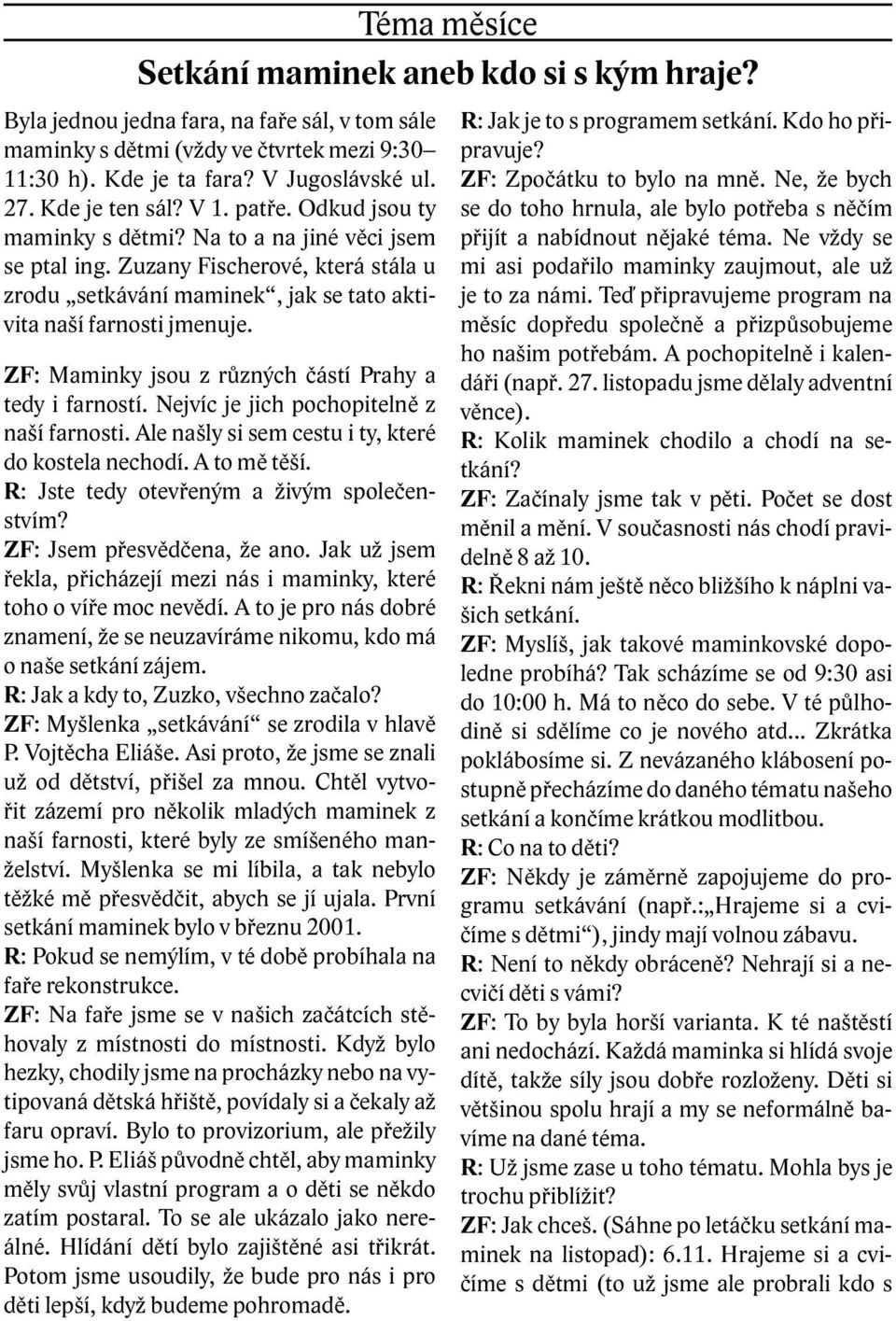 ZF: Maminky jsou z různých částí Prahy a tedy i farností. Nejvíc je jich pochopitelně z naší farnosti. Ale našly si sem cestu i ty, které do kostela nechodí. A to mě těší.