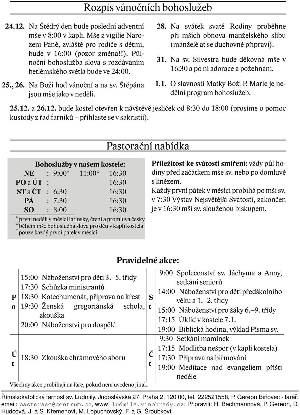 Na svátek svaté Rodiny proběhne při mších obnova manželského slibu (manželé ať se duchovně připraví). 31. Na sv. Silvestra bude děkovná mše v 16:30 a po ní adorace a požehnání. 1.1. O slavnosti Matky Boží P.