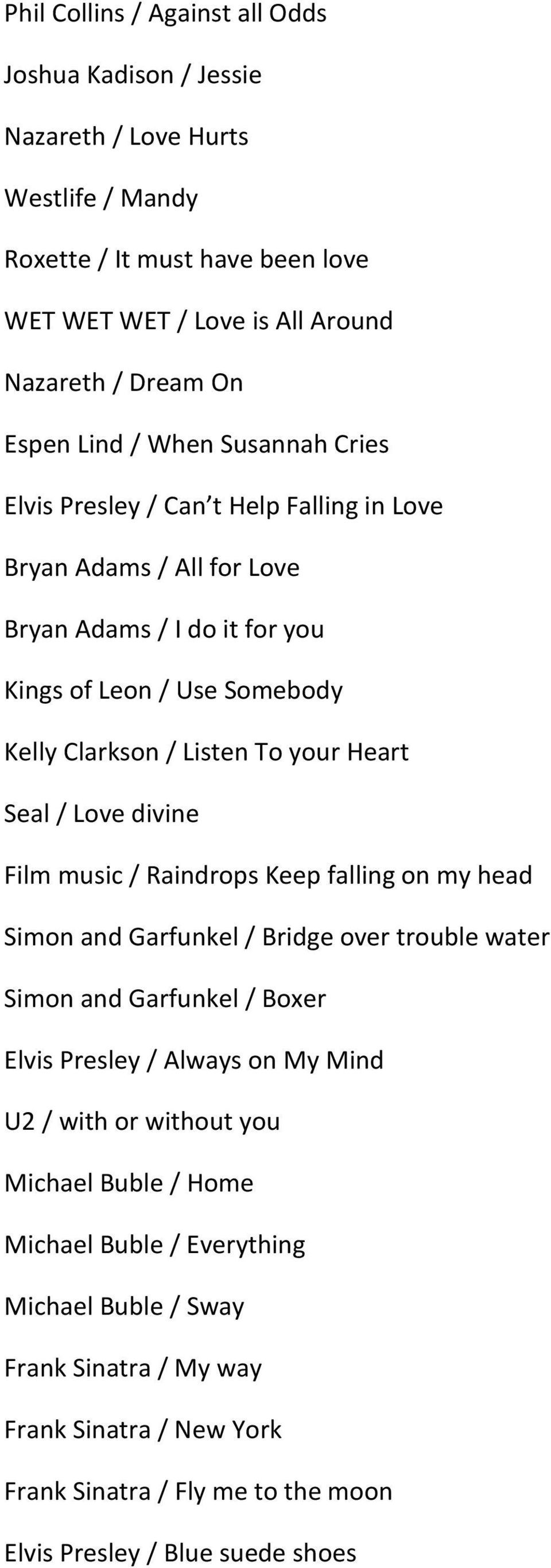 Seal / Love divine Film music / Raindrops Keep falling on my head Simon and Garfunkel / Bridge over trouble water Simon and Garfunkel / Boxer Elvis Presley / Always on My Mind U2 / with or