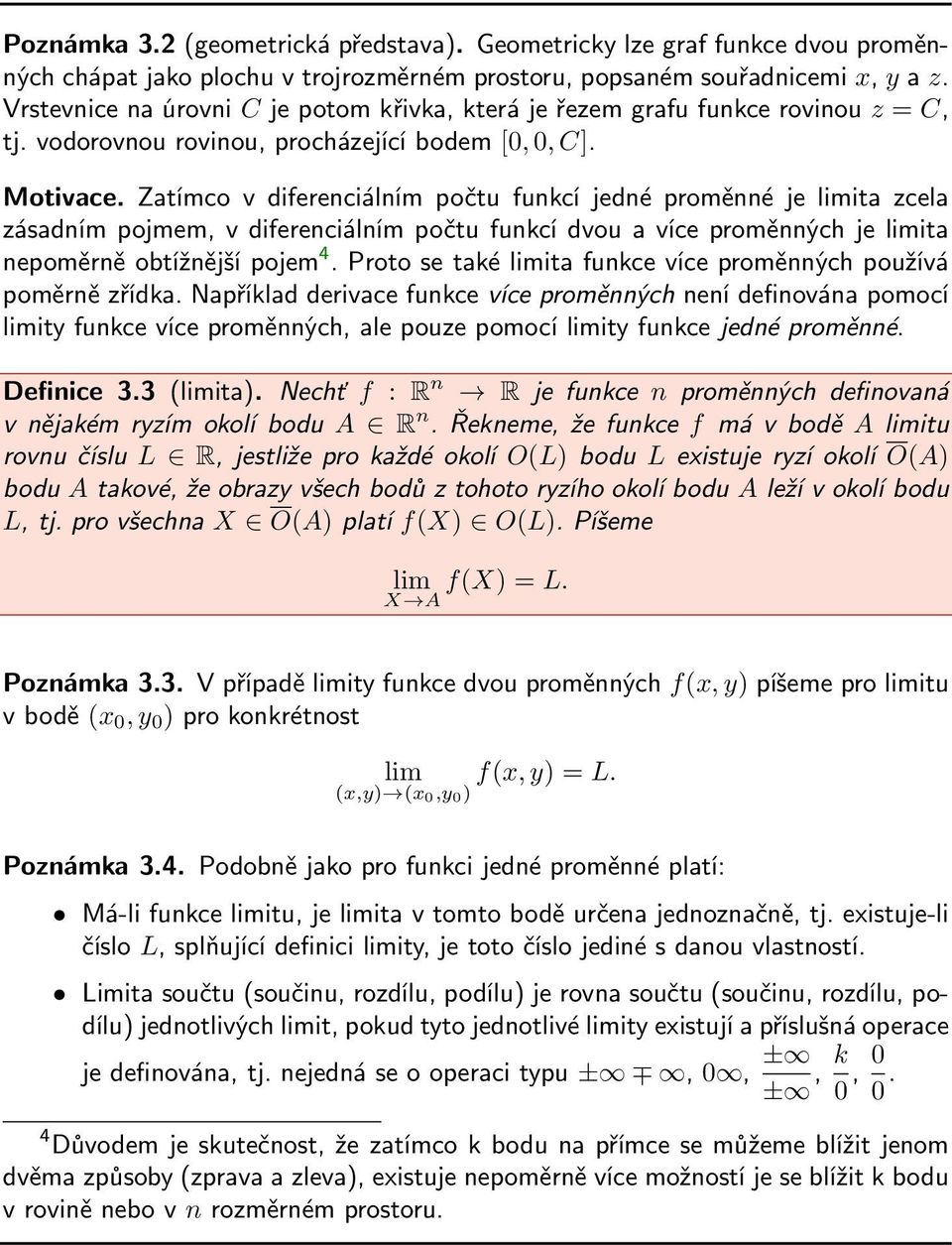 Zatímco v diferenciálním počtu funkcí jedné proměnné je limita zcela zásadním pojmem, v diferenciálním počtu funkcí dvou a více proměnných je limita nepoměrně obtížnější pojem 4.