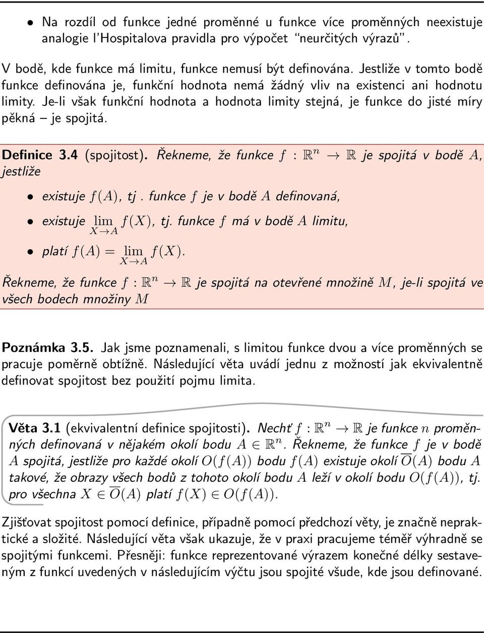 Je-li však funkční hodnota a hodnota limity stejná, je funkce do jisté míry pěkná je spojitá. Definice 3.4 (spojitost). Řekneme, že funkce f : R n R je spojitá v bodě A, jestliže existuje f(a), tj.