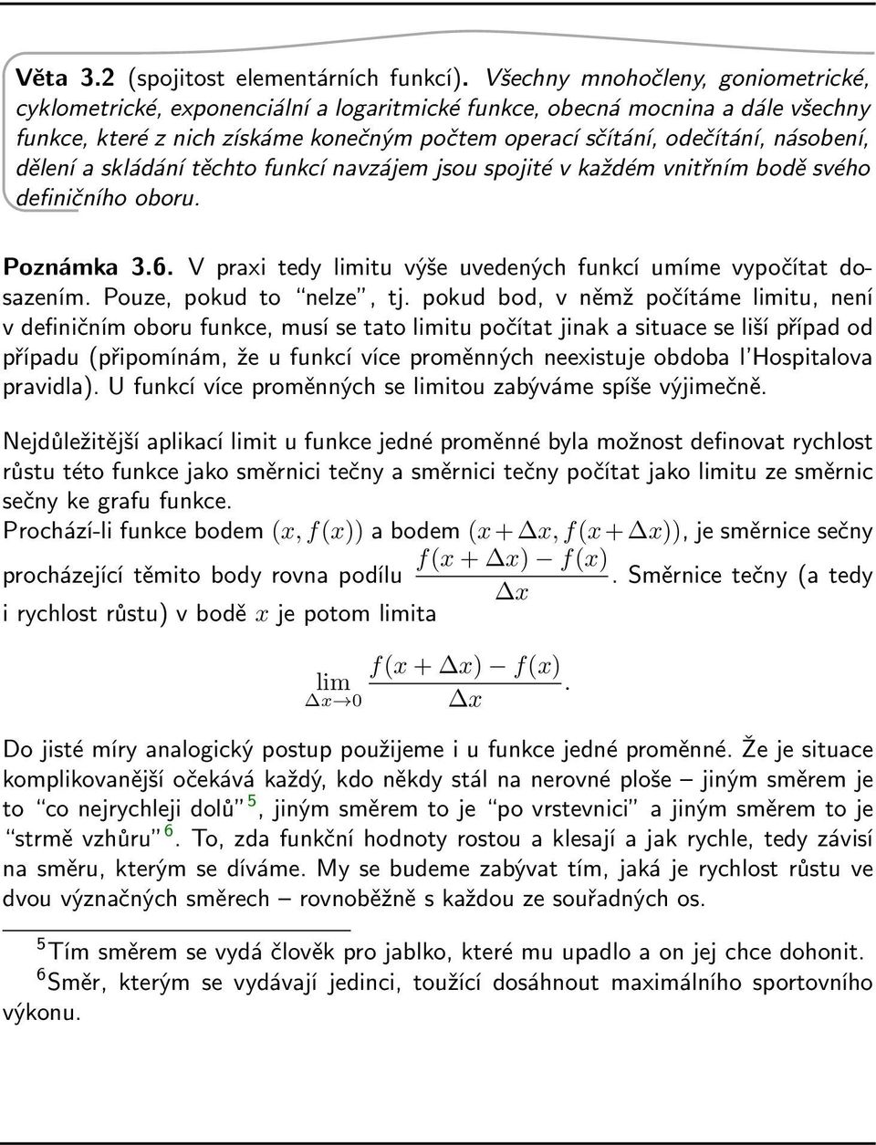 dělení a skládání těchto funkcí navzájem jsou spojité v každém vnitřním bodě svého definičního oboru. Poznámka 3.6. V praxi tedy limitu výše uvedených funkcí umíme vypočítat dosazením.