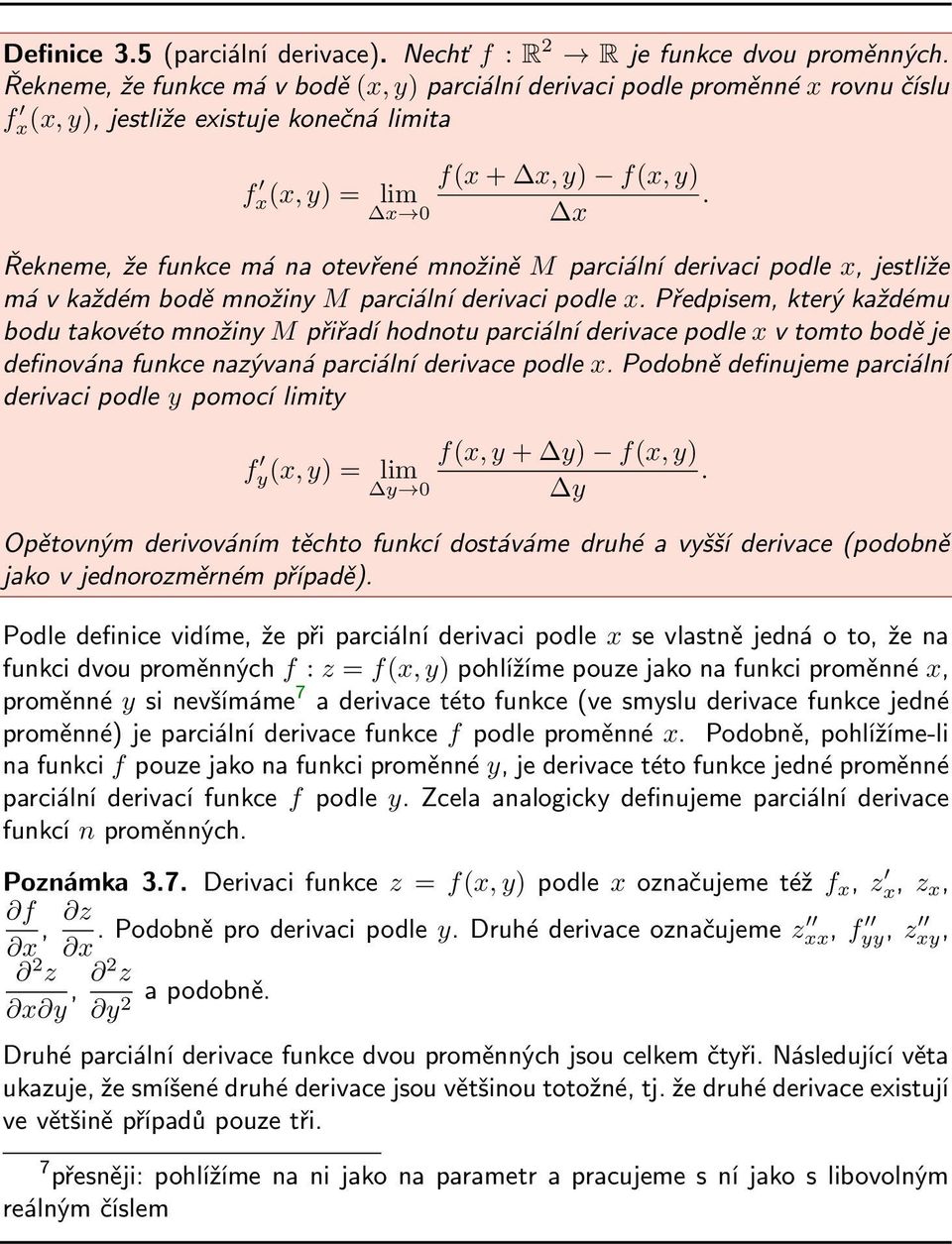 x Řekneme, že funkce má na otevřené množině M parciální derivaci podle x, jestliže má v každém bodě množiny M parciální derivaci podle x.