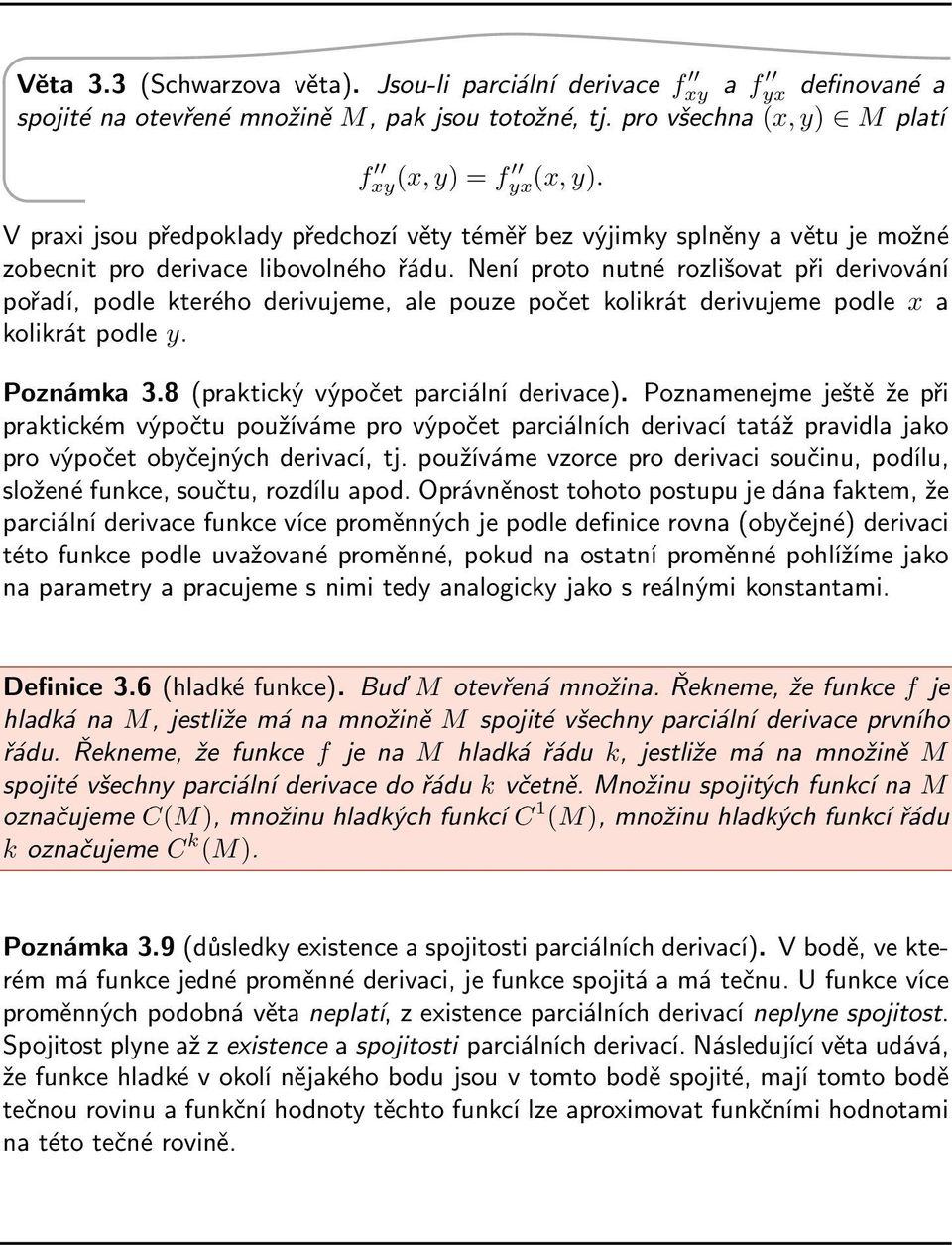 Není proto nutné rozlišovat při derivování pořadí, podle kterého derivujeme, ale pouze počet kolikrát derivujeme podle x a kolikrát podle y. Poznámka 3.8 (praktický výpočet parciální derivace).