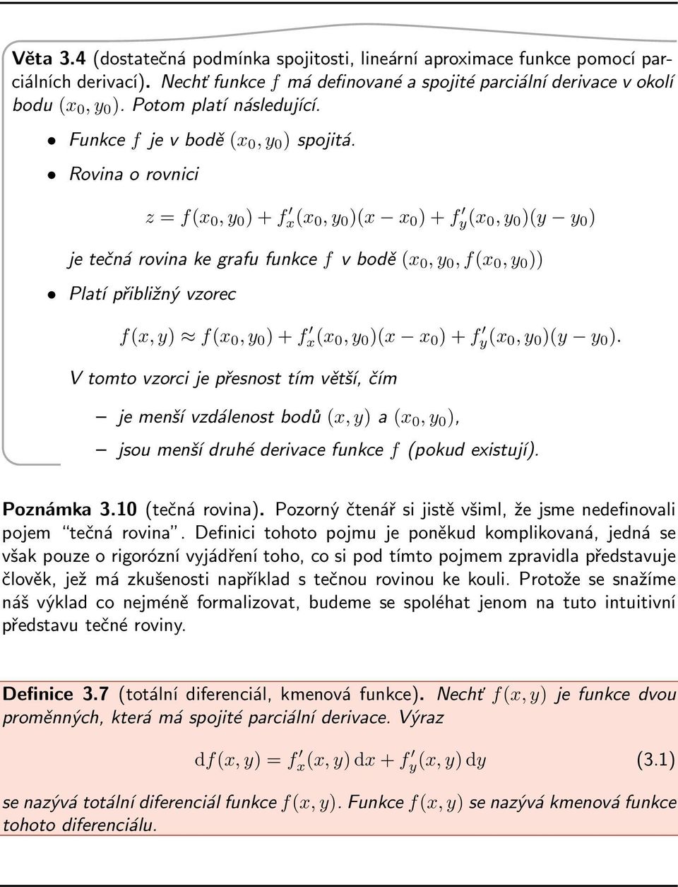 Rovina o rovnici z = f(x 0, y 0 ) + f x(x 0, y 0 )(x x 0 ) + f y(x 0, y 0 )(y y 0 ) je tečná rovina ke grafu funkce f v bodě (x 0, y 0, f(x 0, y 0 )) Platí přibližný vzorec f(x, y) f(x 0, y 0 ) + f