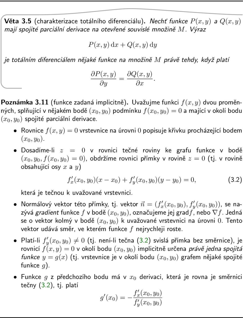 Uvažujme funkci f(x, y) dvou proměnných, splňující v nějakém bodě (x 0, y 0 ) podmínku f(x 0, y 0 ) = 0 a mající v okolí bodu (x 0, y 0 ) spojité parciální derivace.