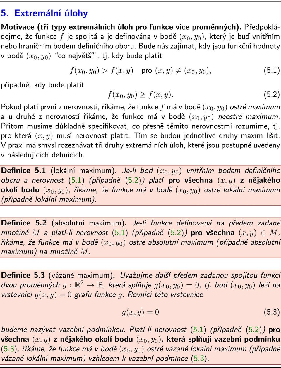 Bude nás zajímat, kdy jsou funkční hodnoty v bodě (x 0, y 0 ) co největší, tj. kdy bude platit případně, kdy bude platit f(x 0, y 0 ) > f(x, y) pro (x, y) (x 0, y 0 ), (5.