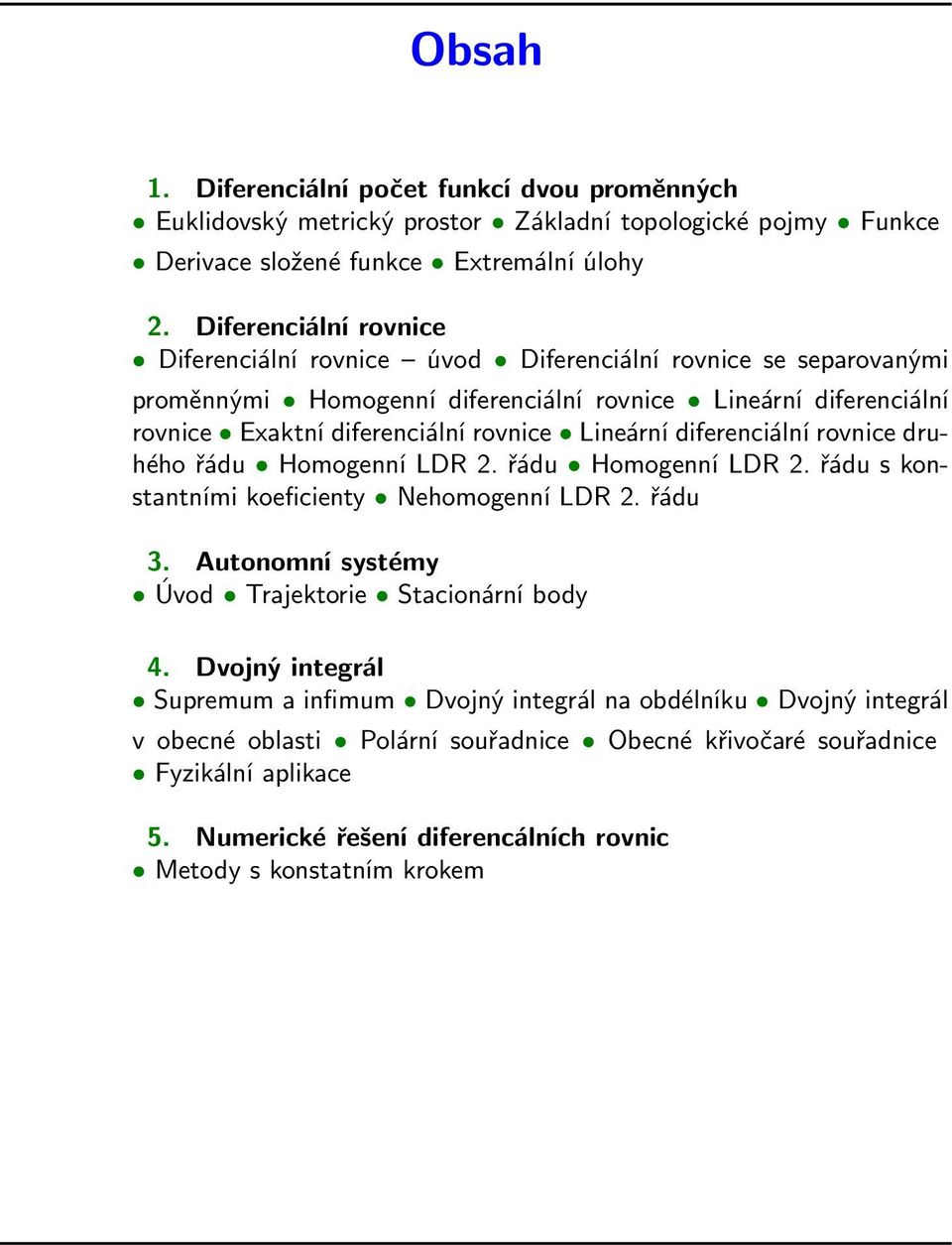 Lineární diferenciální rovnice druhého řádu Homogenní LDR 2. řádu Homogenní LDR 2. řádu s konstantními koeficienty Nehomogenní LDR 2. řádu 3.