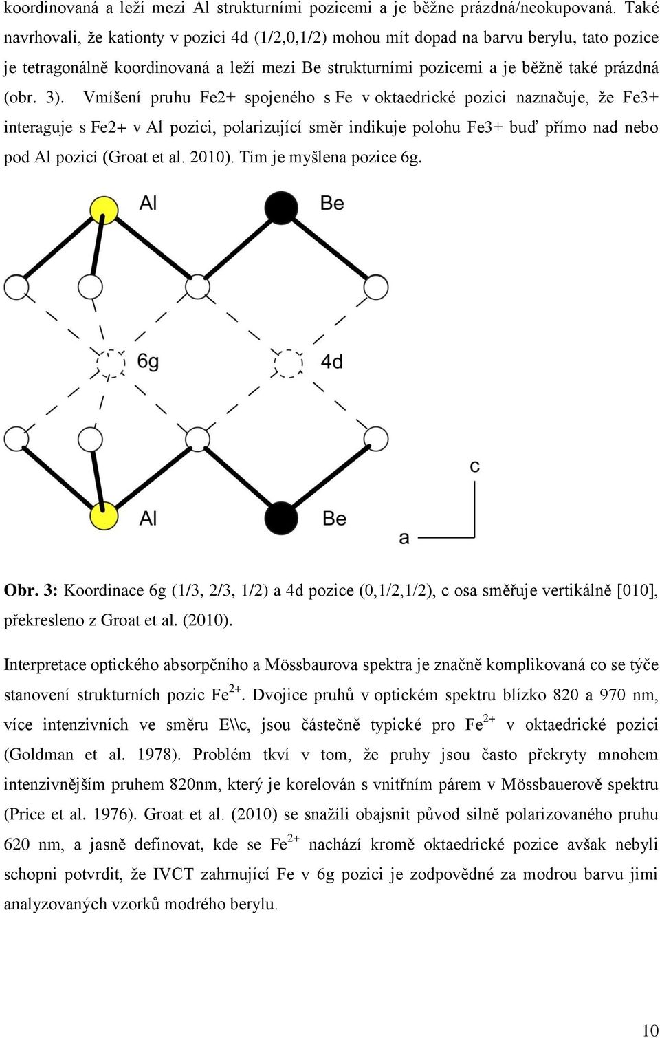 Vmíšení pruhu Fe2+ spojeného s Fe v oktaedrické pozici naznačuje, ţe Fe3+ interaguje s Fe2+ v Al pozici, polarizující směr indikuje polohu Fe3+ buď přímo nad nebo pod Al pozicí (Groat et al. 2010).